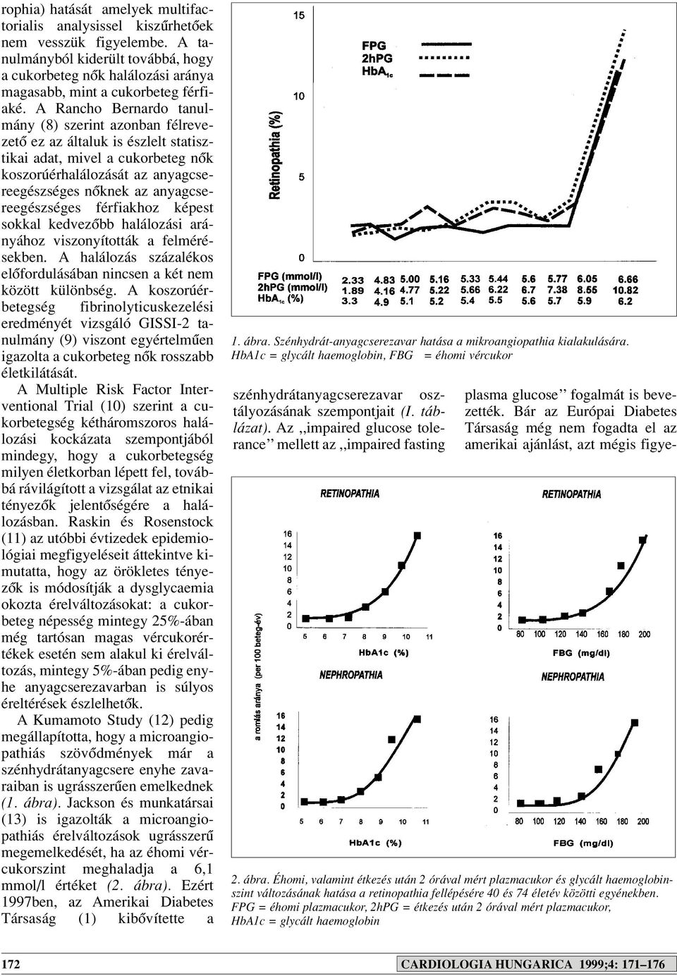 anyagcsereegészséges férfiakhoz képest sokkal kedvezôbb halálozási arányához viszonyították a felmérésekben. A halálozás százalékos elôfordulásában nincsen a két nem között különbség.