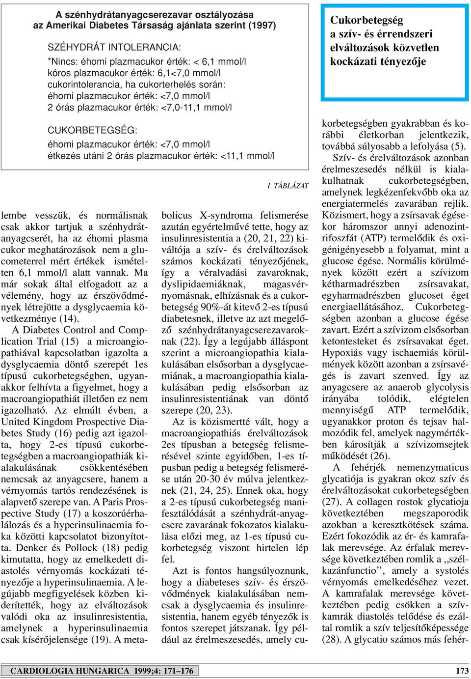 órás plazmacukor érték: <11,1 mmol/l lembe vesszük, és normálisnak csak akkor tartjuk a szénhydrátanyagcserét, ha az éhomi plasma cukor meghatározások nem a glucometerrel mért értékek ismételten 6,1