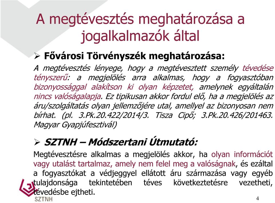 Ez tipikusan akkor fordul elő, haamegjelölésaz áru/szolgáltatás olyan jellemzőjére utal, amellyel az bizonyosan nem bírhat. (pl. 3.Pk.20.422/2014/3. Tisza Cipő; 3.Pk.20.426/201463.