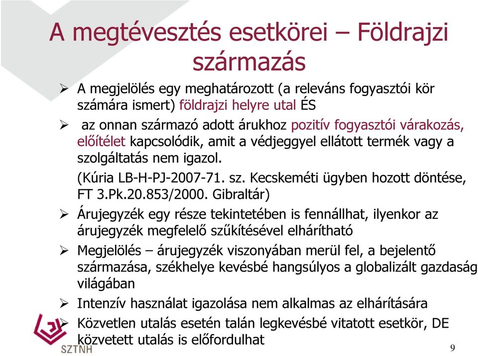 Gibraltár) Árujegyzék egy része tekintetében is fennállhat, ilyenkor az árujegyzék megfelelő szűkítésével elhárítható Megjelölés árujegyzék viszonyában merül fel, a bejelentő származása, székhelye