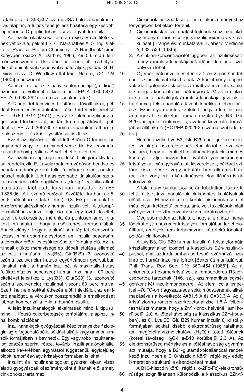 old.) leírt módszer szerint, ezt követõen tiol jelenlétében a helyes diszulfidhidak kialakulásával renaturáljuk, például G. H. Dixon és A. C. Wardlow által leírt [Nature, 721 724 (19)] módszerrel.