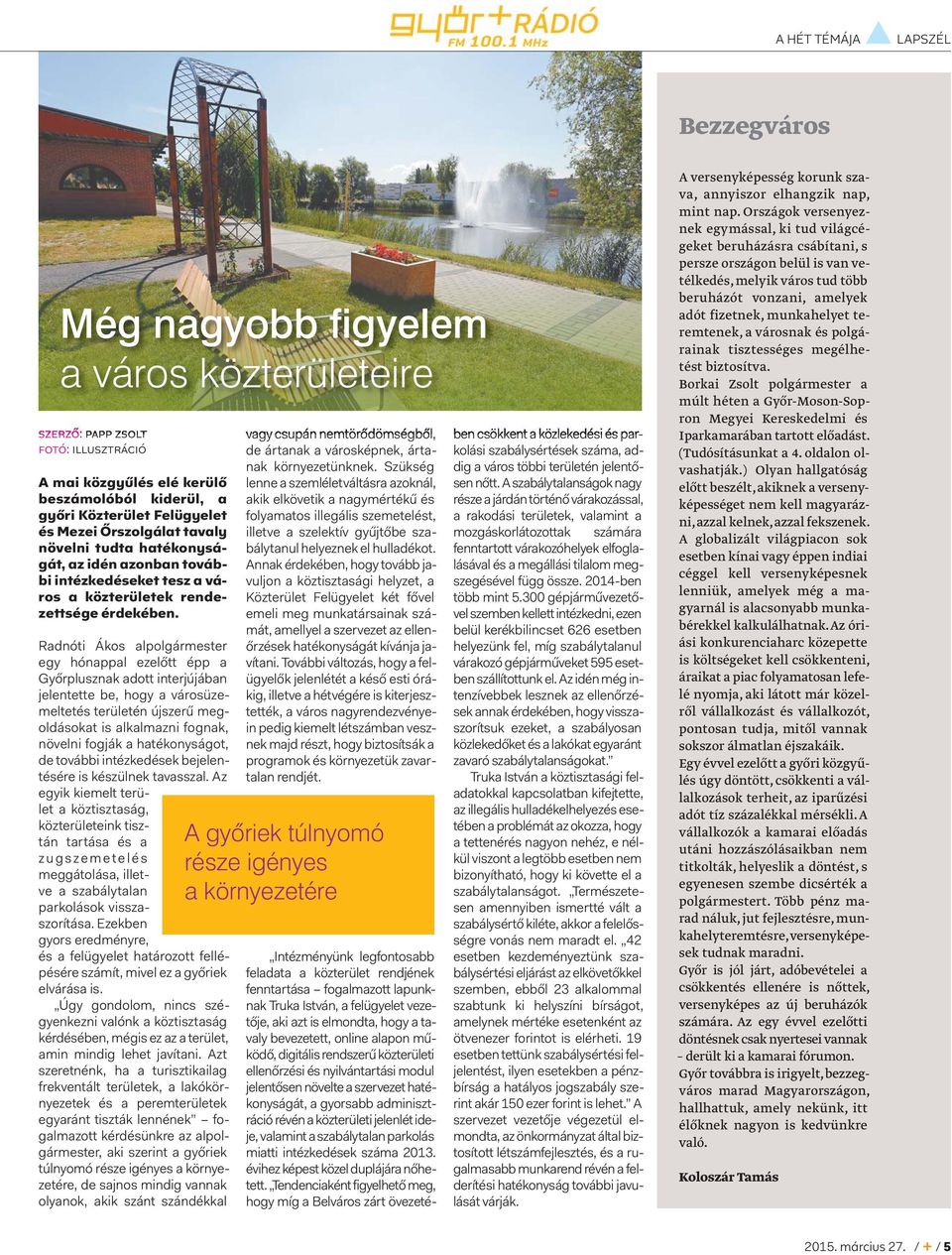 Radnóti Ákos alpolgármester egy hónappal ezelőtt épp a Győrplusznak adott interjújában jelentette be, hogy a városüzemeltetés területén újszerű megoldásokat is alkalmazni fognak, növelni fogják a