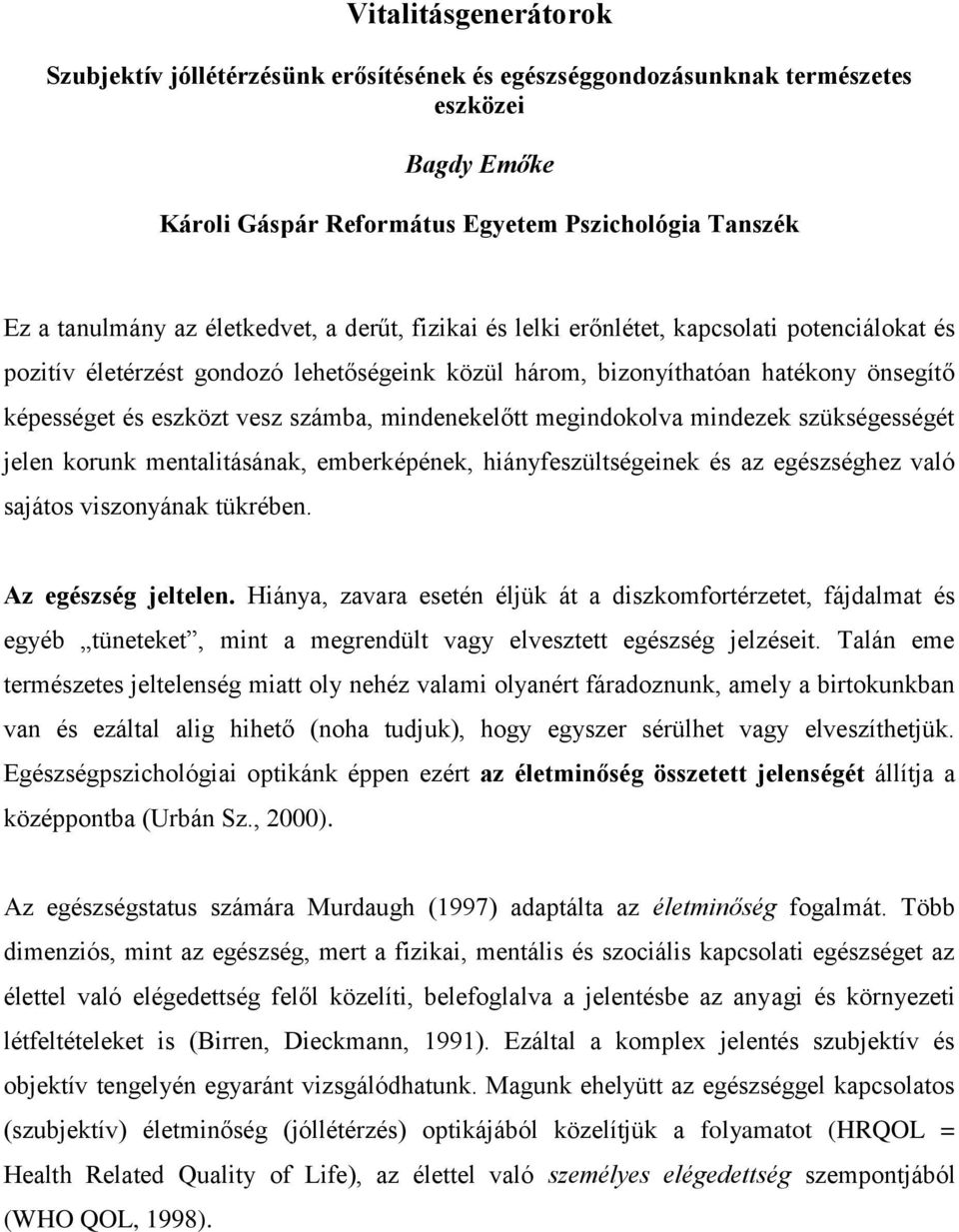 mindenekelőtt megindokolva mindezek szükségességét jelen korunk mentalitásának, emberképének, hiányfeszültségeinek és az egészséghez való sajátos viszonyának tükrében. Az egészség jeltelen.