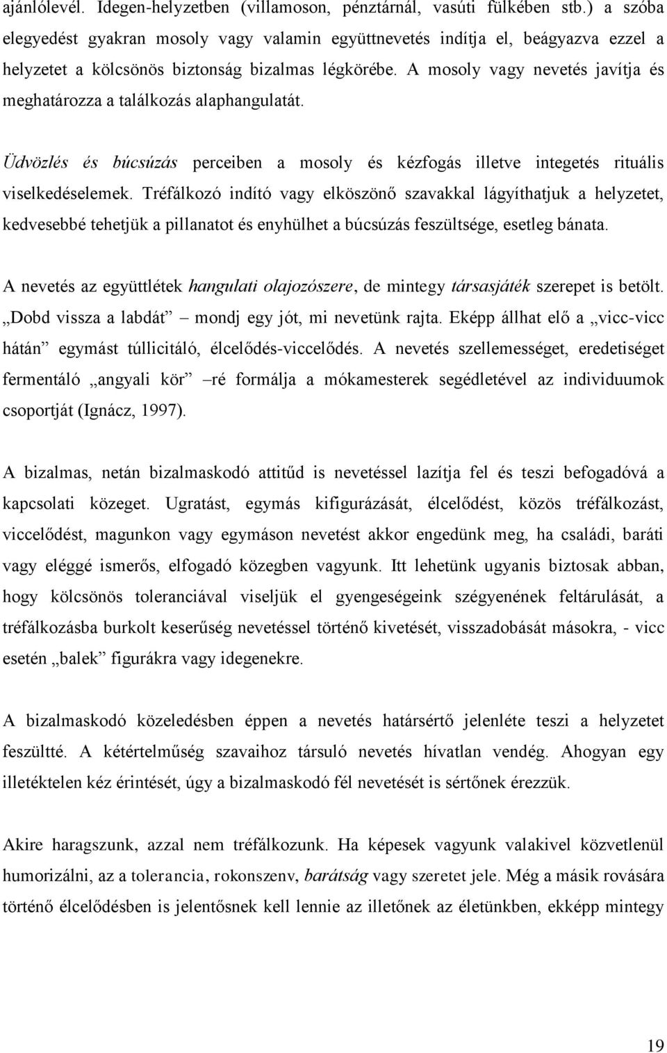 A mosoly vagy nevetés javítja és meghatározza a találkozás alaphangulatát. Üdvözlés és búcsúzás perceiben a mosoly és kézfogás illetve integetés rituális viselkedéselemek.