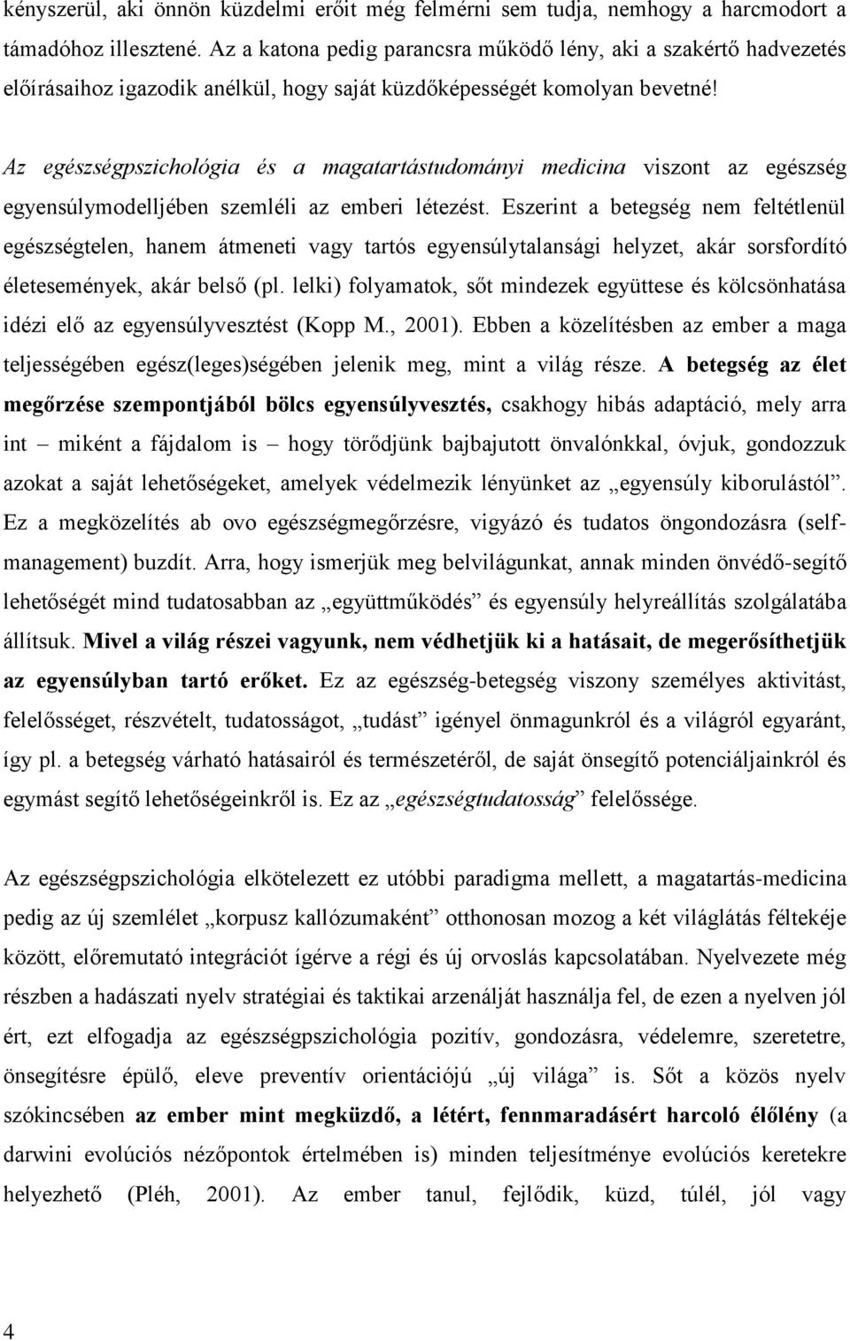 Az egészségpszichológia és a magatartástudományi medicina viszont az egészség egyensúlymodelljében szemléli az emberi létezést.