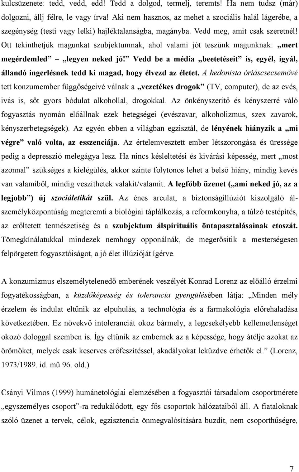 Ott tekinthetjük magunkat szubjektumnak, ahol valami jót teszünk magunknak: mert megérdemled legyen neked jó!