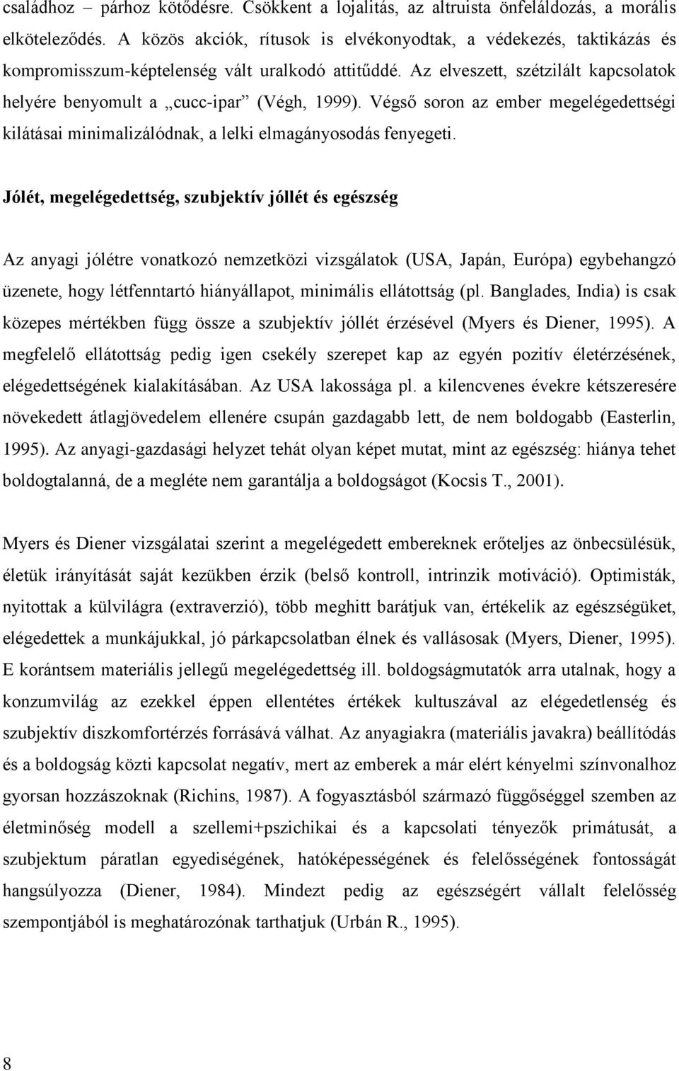 Végső soron az ember megelégedettségi kilátásai minimalizálódnak, a lelki elmagányosodás fenyegeti.