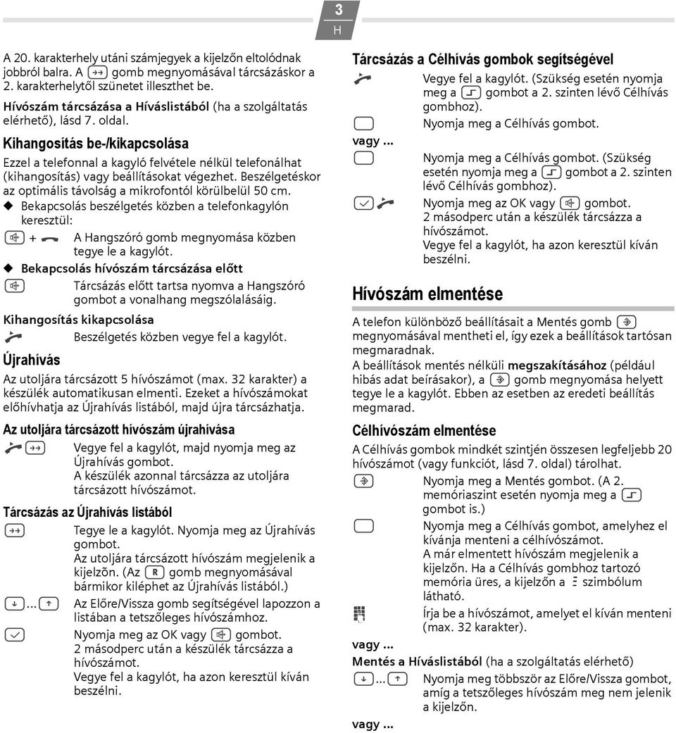 Kihangosítás be-/kikapcsolása Ezzel a telefonnal a kagyló felvétele nélkül telefonálhat (kihangosítás) vagy beállításokat végezhet. Beszélgetéskor az optimális távolság a mikrofontól körülbelül 50 cm.