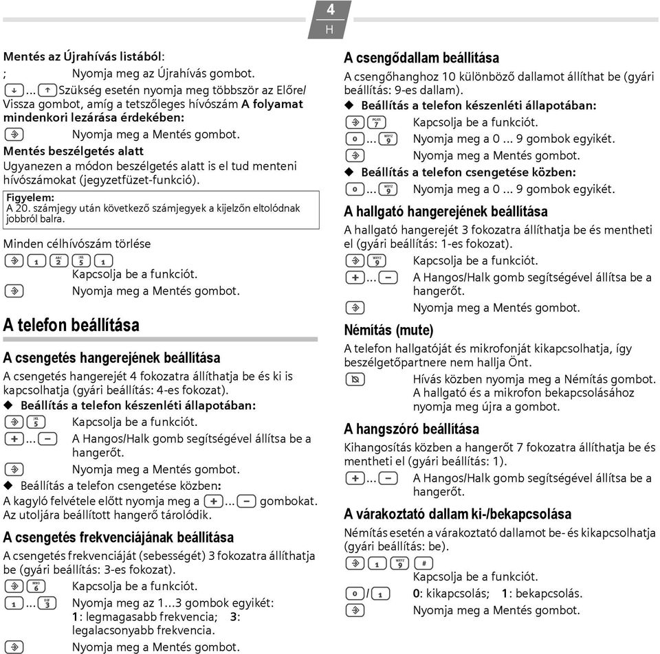 tud menteni hívószámokat (jegyzetfüzet-funkció). Figyelem: A 20. számjegy után következő számjegyek a kijelzőn eltolódnak jobbról balra. Minden célhívószám törlése?