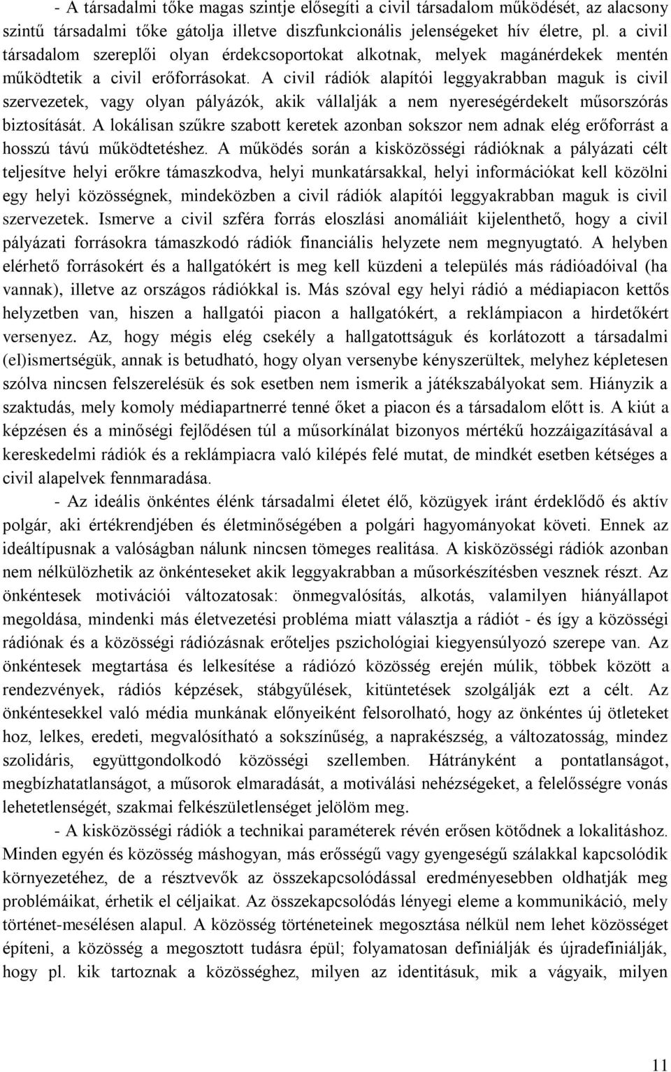 A civil rádiók alapítói leggyakrabban maguk is civil szervezetek, vagy olyan pályázók, akik vállalják a nem nyereségérdekelt műsorszórás biztosítását.