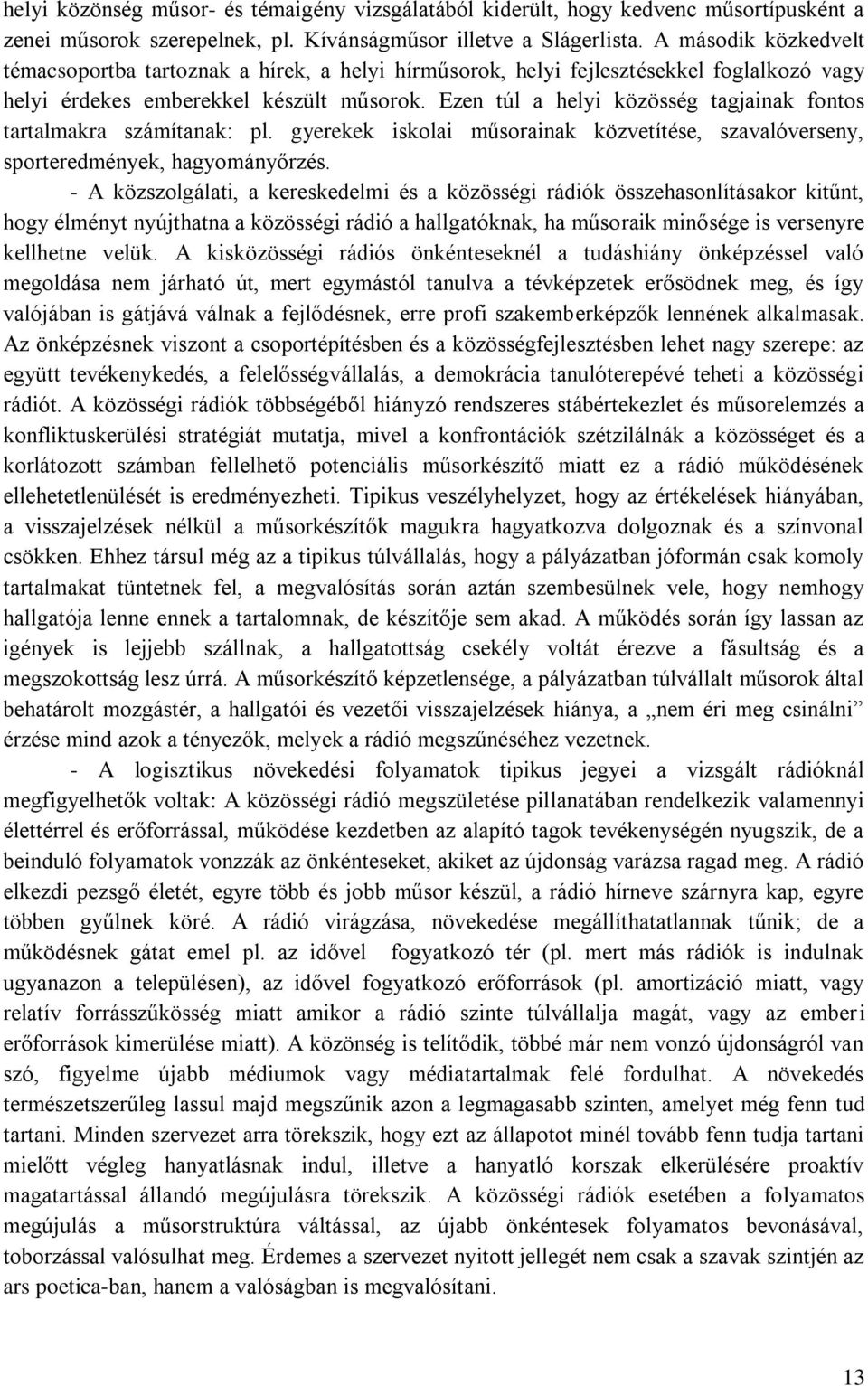 Ezen túl a helyi közösség tagjainak fontos tartalmakra számítanak: pl. gyerekek iskolai műsorainak közvetítése, szavalóverseny, sporteredmények, hagyományőrzés.