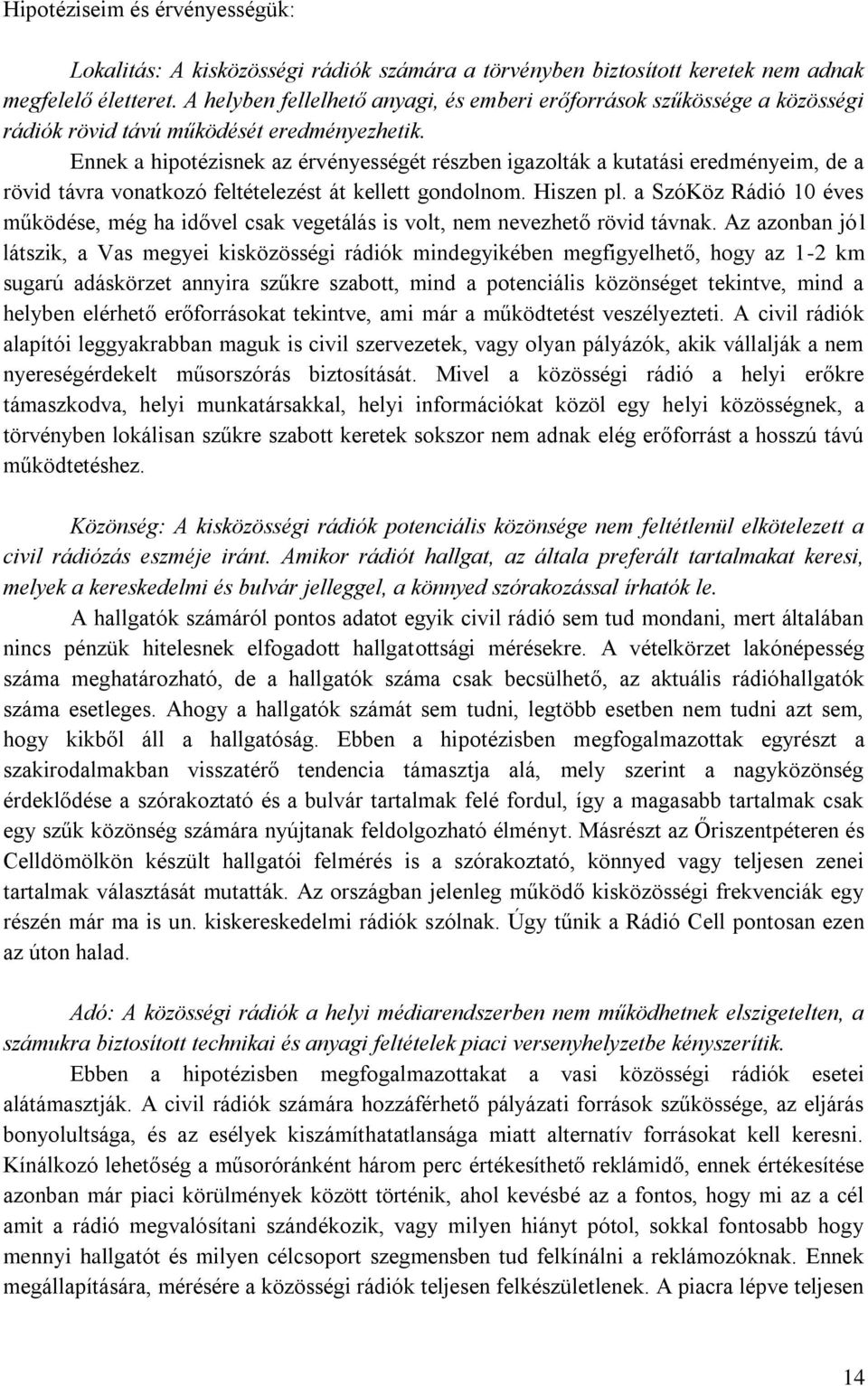 Ennek a hipotézisnek az érvényességét részben igazolták a kutatási eredményeim, de a rövid távra vonatkozó feltételezést át kellett gondolnom. Hiszen pl.