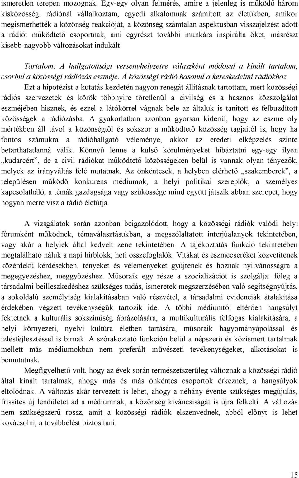 számtalan aspektusban visszajelzést adott a rádiót működtető csoportnak, ami egyrészt további munkára inspirálta őket, másrészt kisebb-nagyobb változásokat indukált.