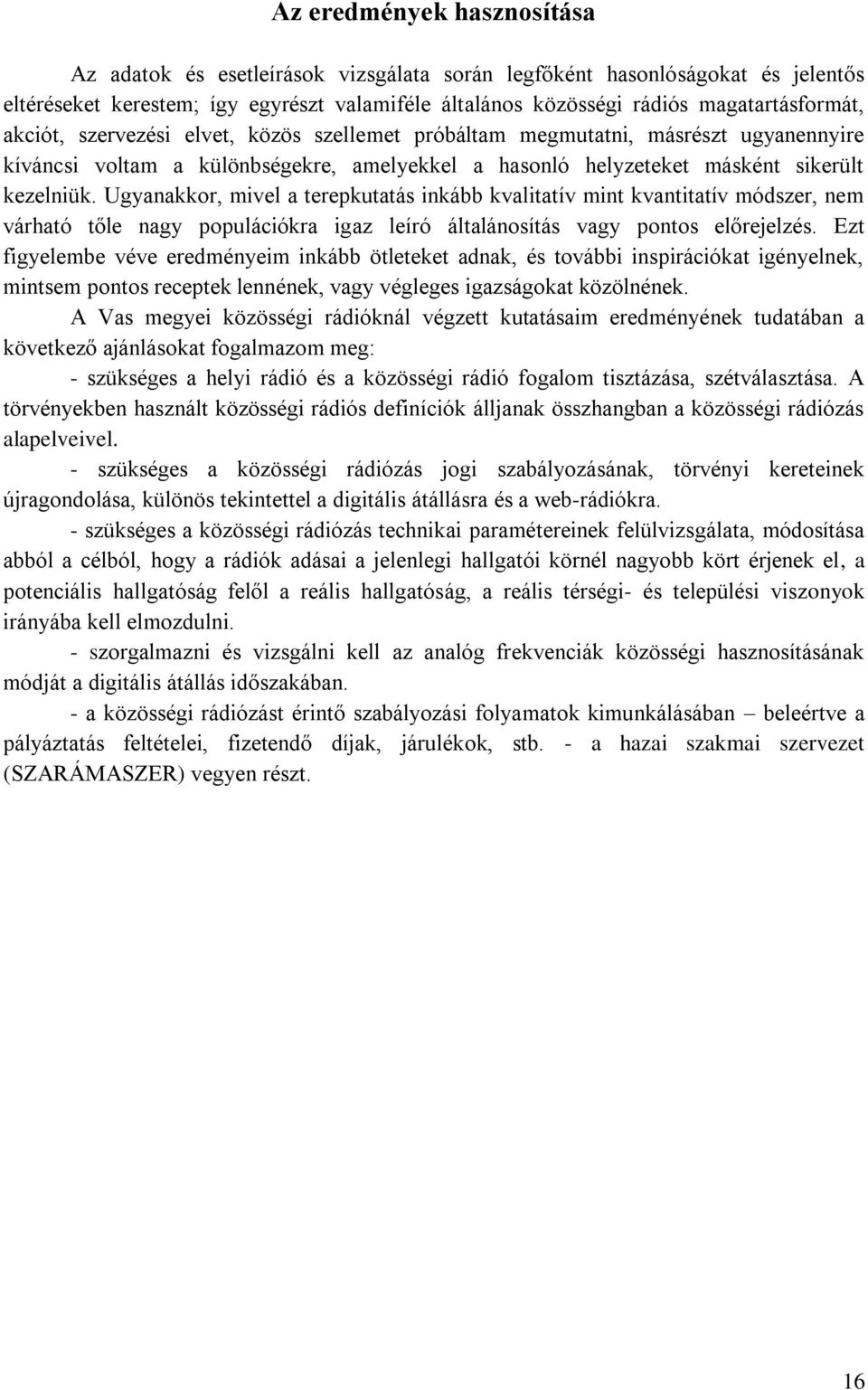 Ugyanakkor, mivel a terepkutatás inkább kvalitatív mint kvantitatív módszer, nem várható tőle nagy populációkra igaz leíró általánosítás vagy pontos előrejelzés.