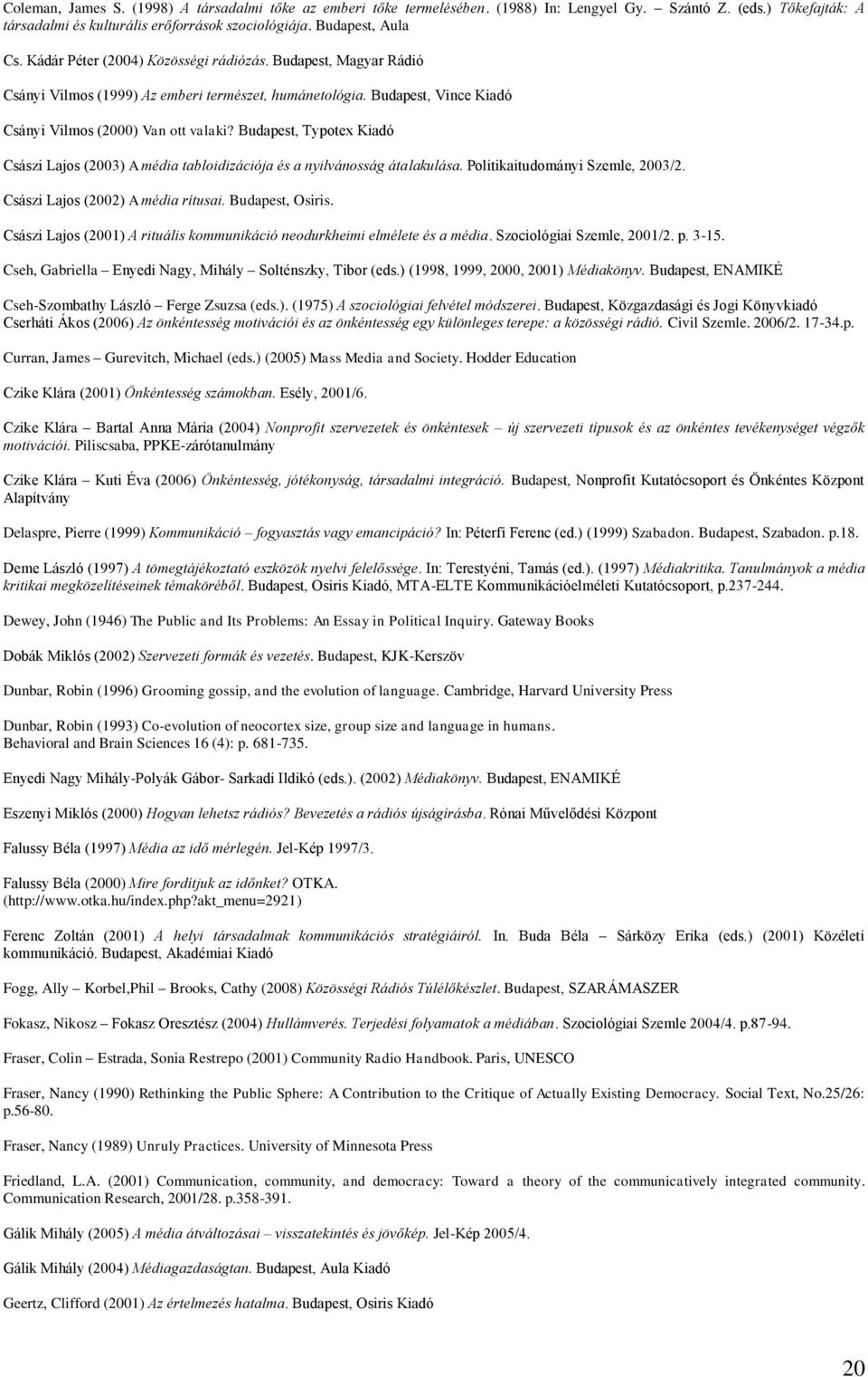 Budapest, Typotex Kiadó Császi Lajos (2003) A média tabloidizációja és a nyilvánosság átalakulása. Politikaitudományi Szemle, 2003/2. Császi Lajos (2002) A média rítusai. Budapest, Osiris.
