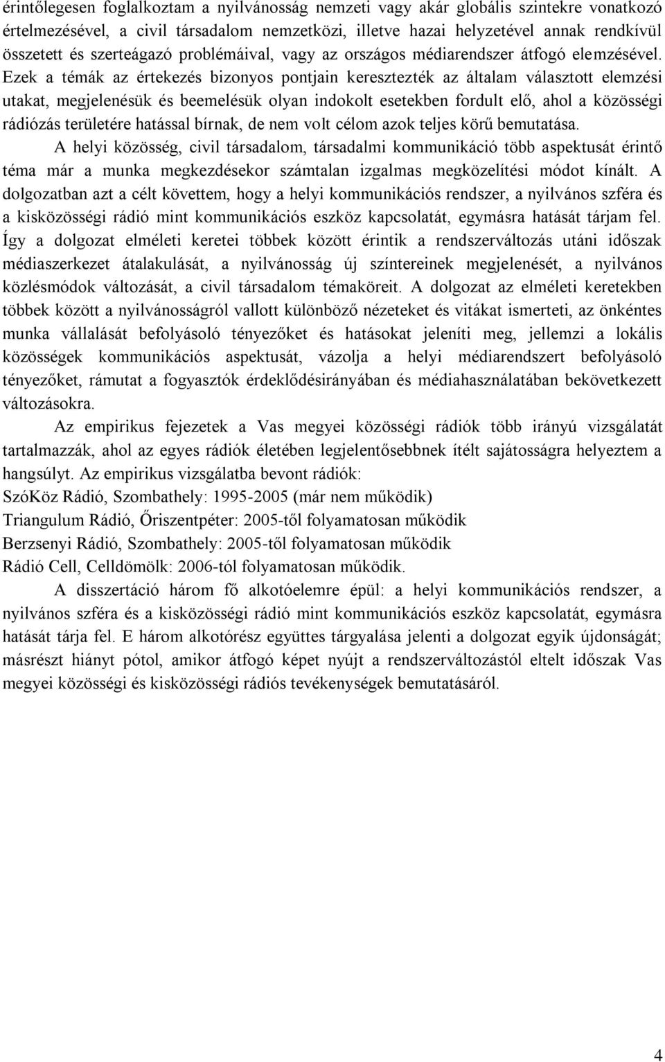 Ezek a témák az értekezés bizonyos pontjain keresztezték az általam választott elemzési utakat, megjelenésük és beemelésük olyan indokolt esetekben fordult elő, ahol a közösségi rádiózás területére