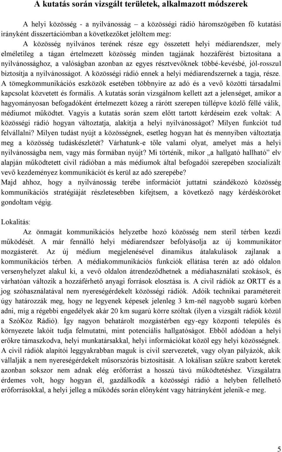 egyes résztvevőknek többé-kevésbé, jól-rosszul biztosítja a nyilvánosságot. A közösségi rádió ennek a helyi médiarendszernek a tagja, része.