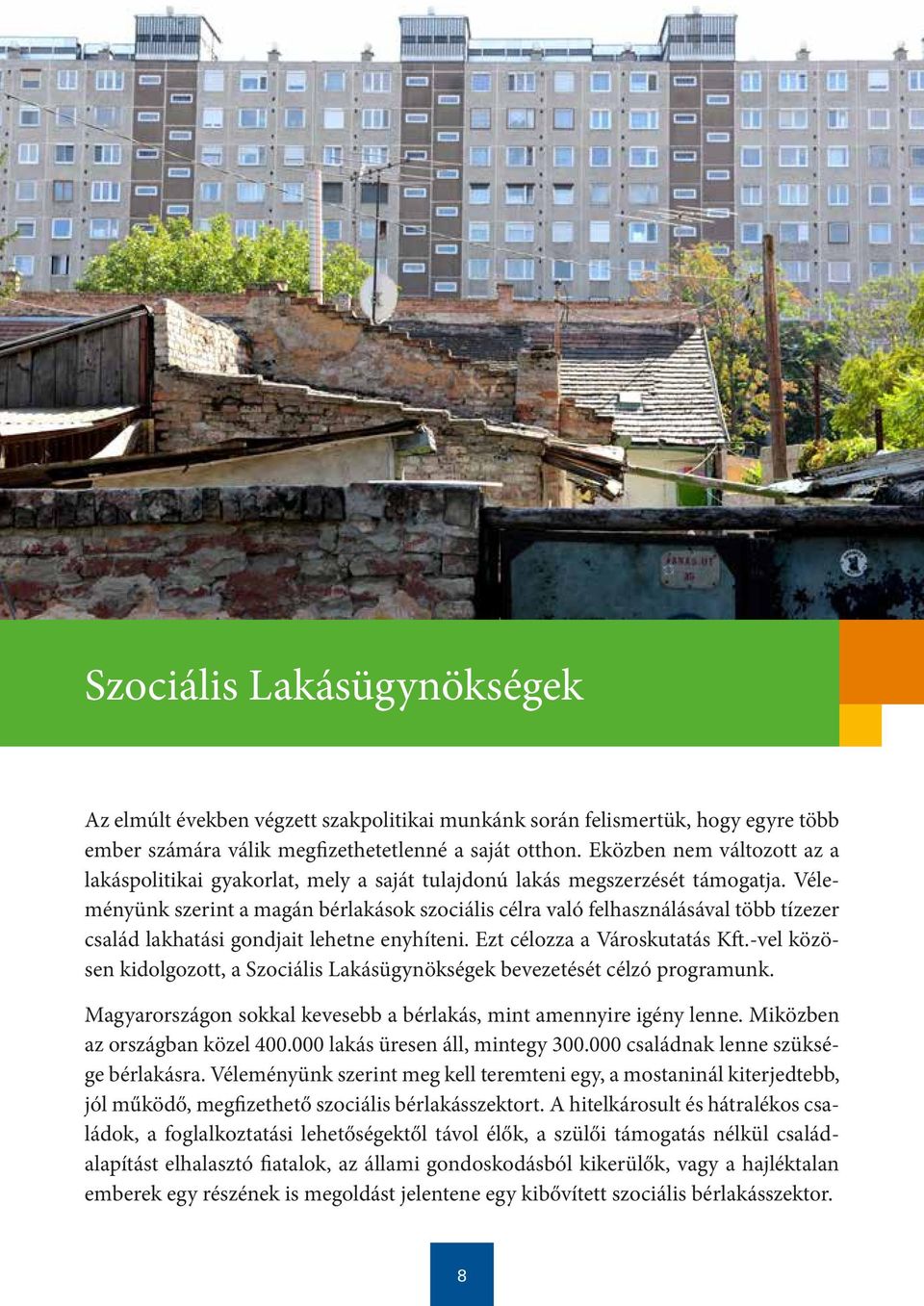 Véleményünk szerint a magán bérlakások szociális célra való felhasználásával több tízezer család lakhatási gondjait lehetne enyhíteni. Ezt célozza a Városkutatás Kft.