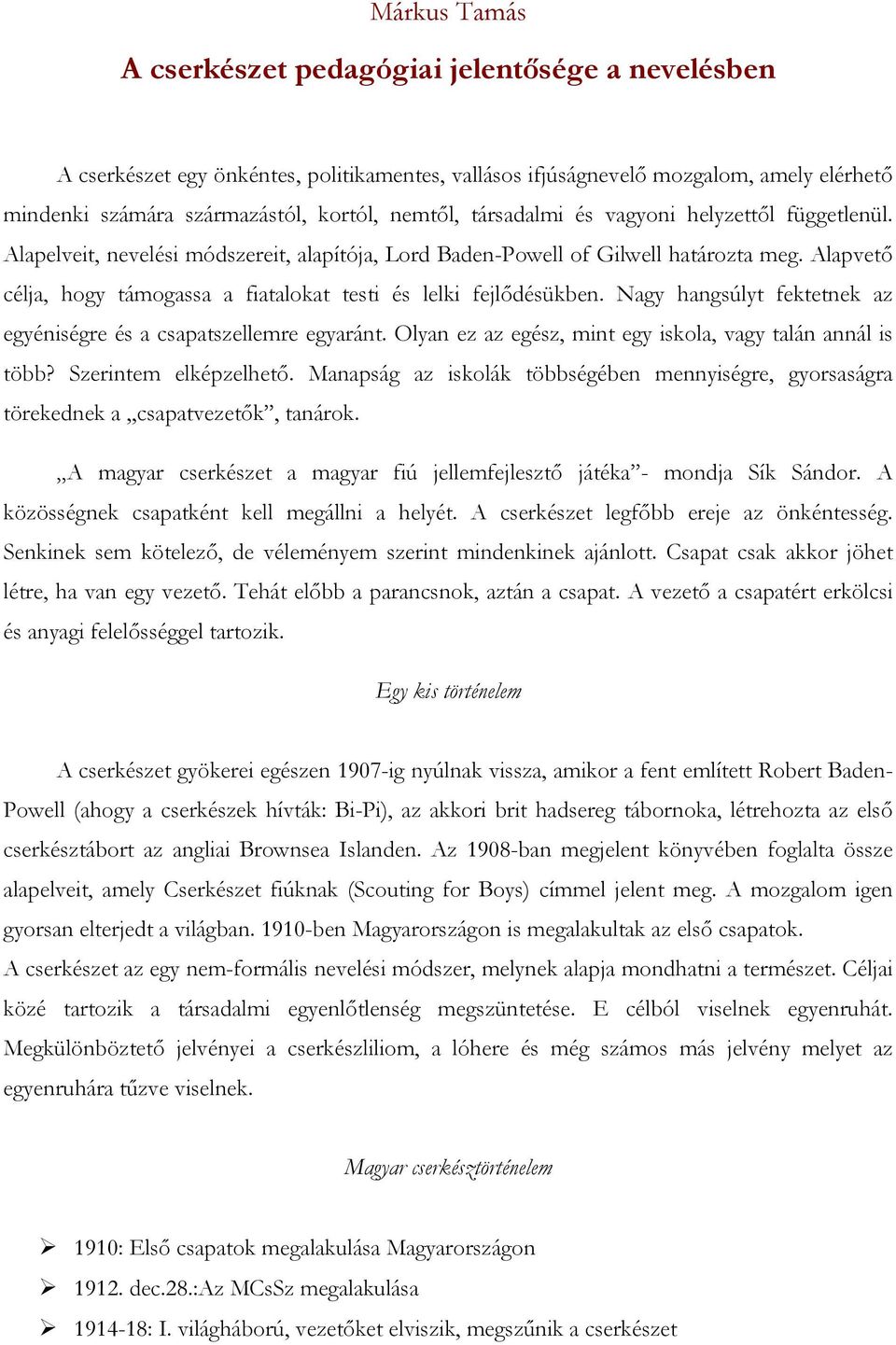 Alapvető célja, hogy támogassa a fiatalokat testi és lelki fejlődésükben. Nagy hangsúlyt fektetnek az egyéniségre és a csapatszellemre egyaránt.