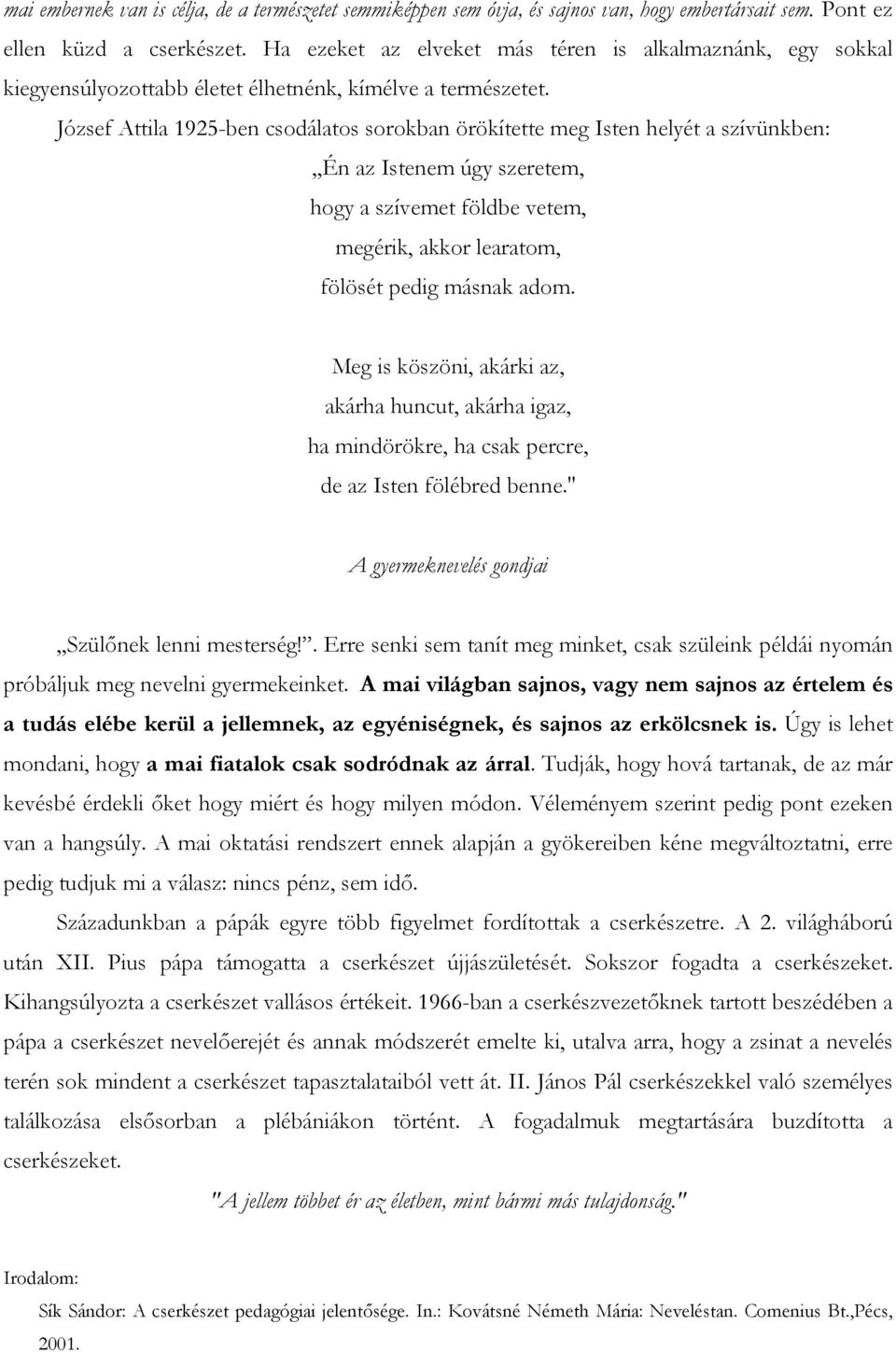 József Attila 1925-ben csodálatos sorokban örökítette meg Isten helyét a szívünkben:,,én az Istenem úgy szeretem, hogy a szívemet földbe vetem, megérik, akkor learatom, fölösét pedig másnak adom.