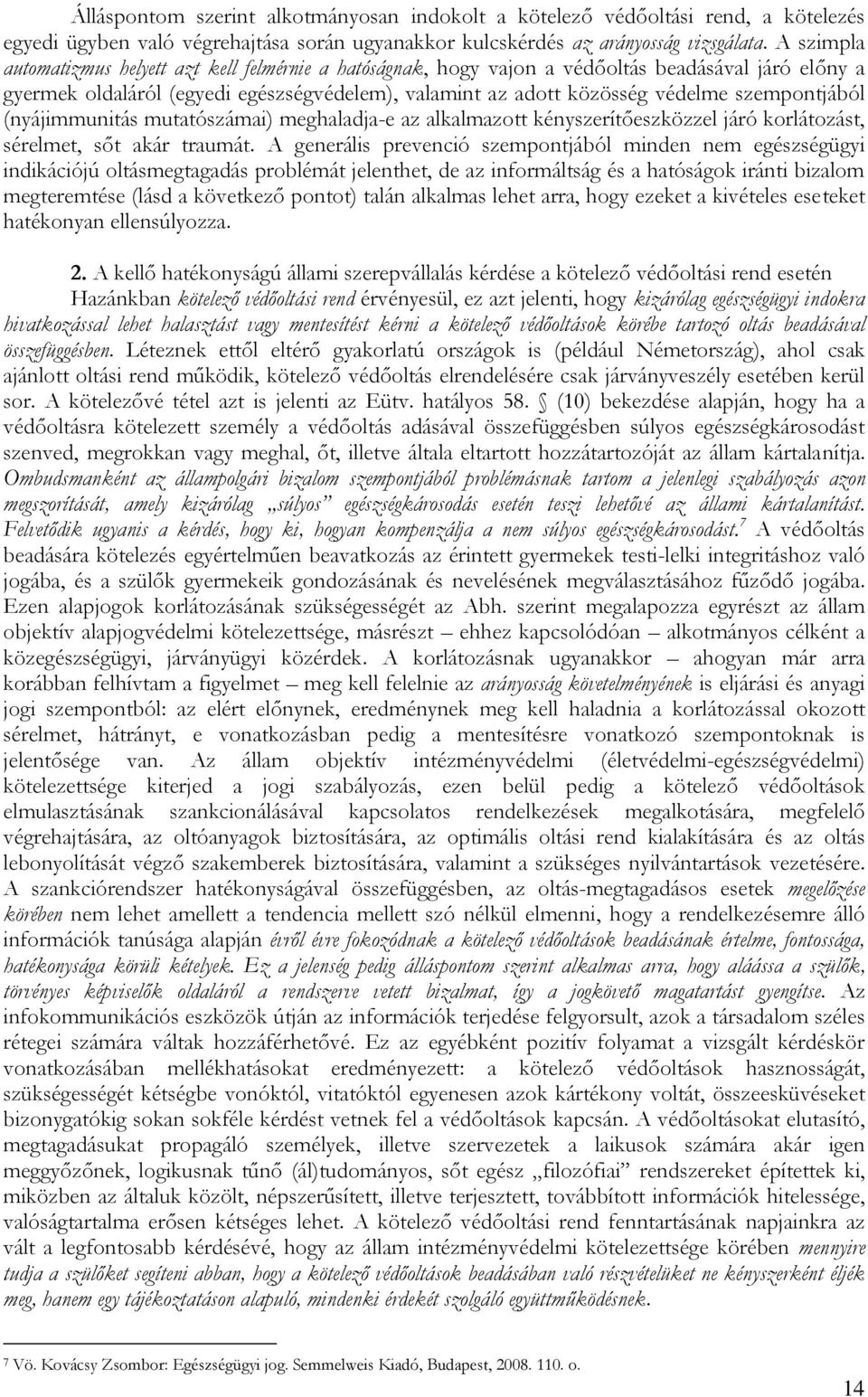 szempontjából (nyájimmunitás mutatószámai) meghaladja-e az alkalmazott kényszerítőeszközzel járó korlátozást, sérelmet, sőt akár traumát.