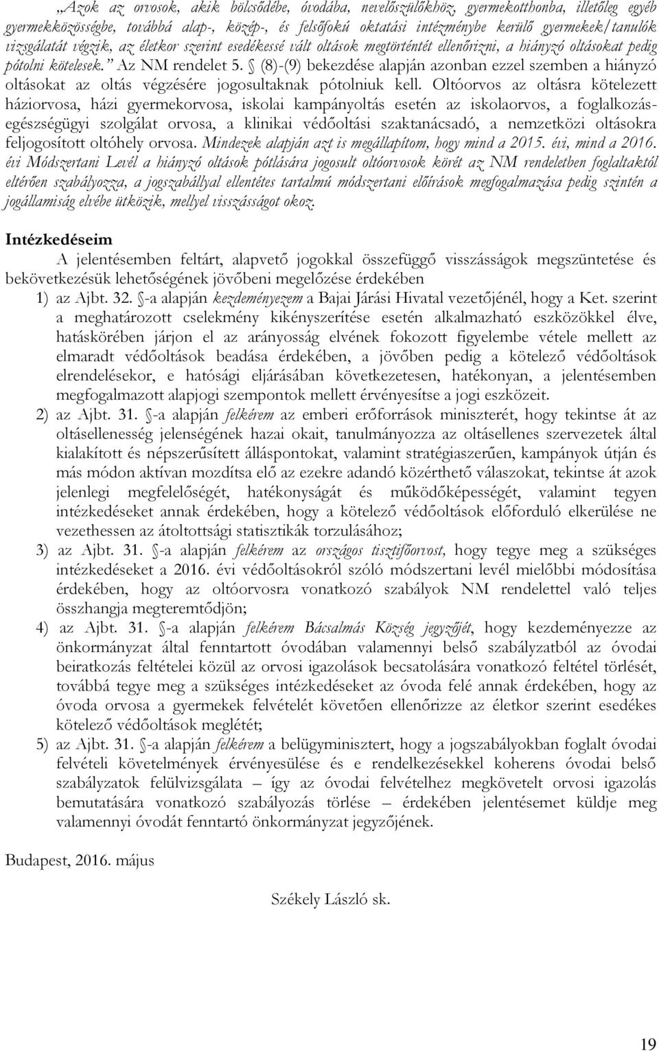 (8)-(9) bekezdése alapján azonban ezzel szemben a hiányzó oltásokat az oltás végzésére jogosultaknak pótolniuk kell.