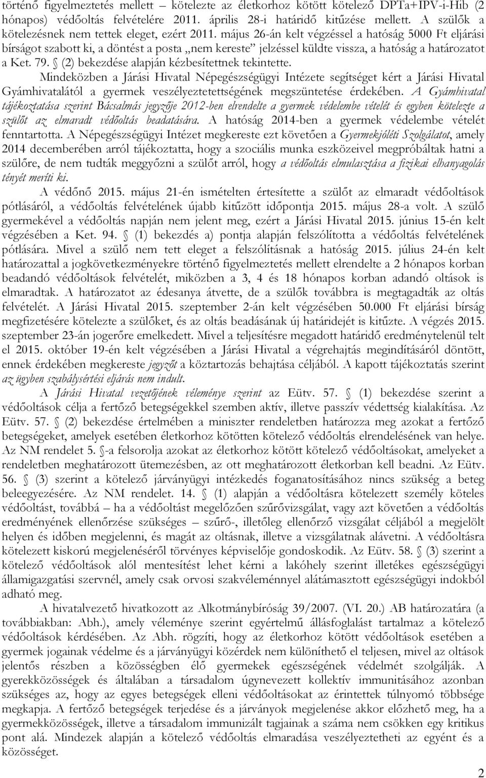 május 26-án kelt végzéssel a hatóság 5000 Ft eljárási bírságot szabott ki, a döntést a posta nem kereste jelzéssel küldte vissza, a hatóság a határozatot a Ket. 79.