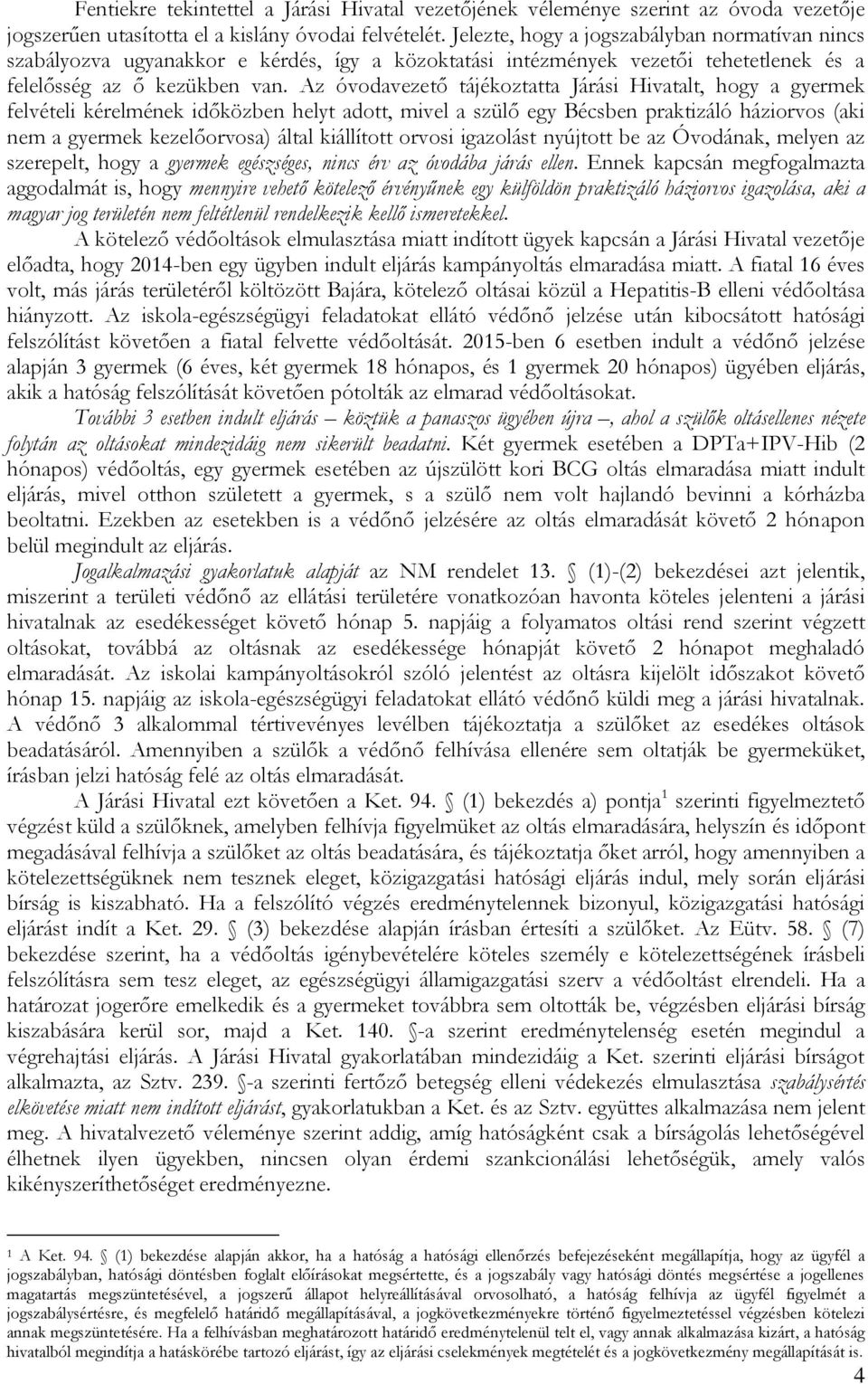 Az óvodavezető tájékoztatta Járási Hivatalt, hogy a gyermek felvételi kérelmének időközben helyt adott, mivel a szülő egy Bécsben praktizáló háziorvos (aki nem a gyermek kezelőorvosa) által