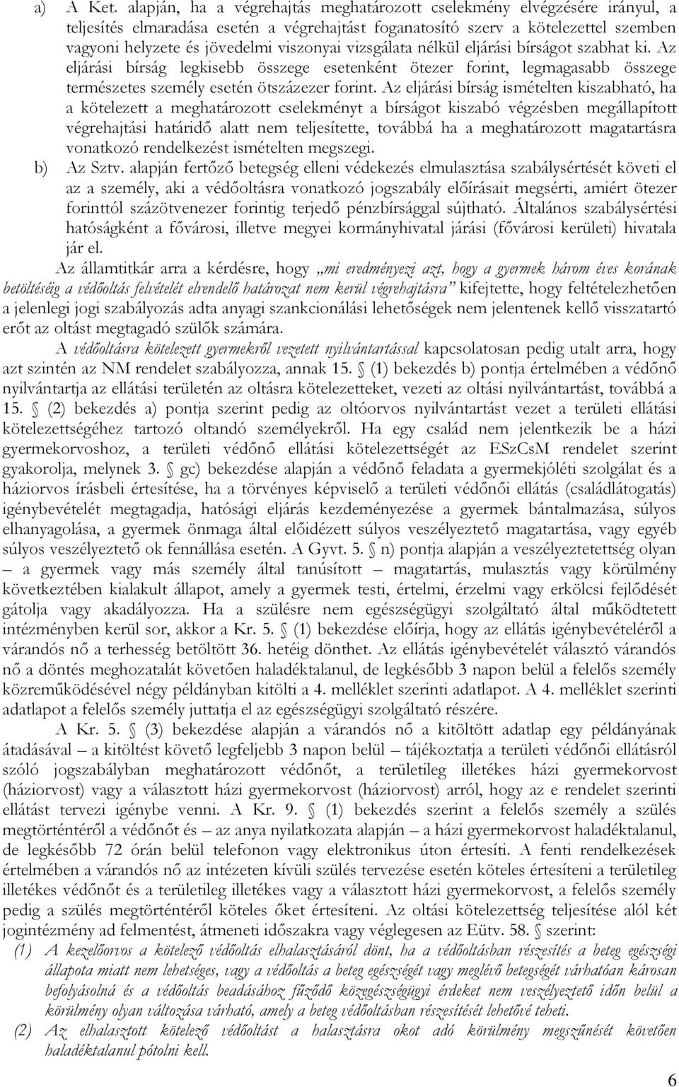 vizsgálata nélkül eljárási bírságot szabhat ki. Az eljárási bírság legkisebb összege esetenként ötezer forint, legmagasabb összege természetes személy esetén ötszázezer forint.