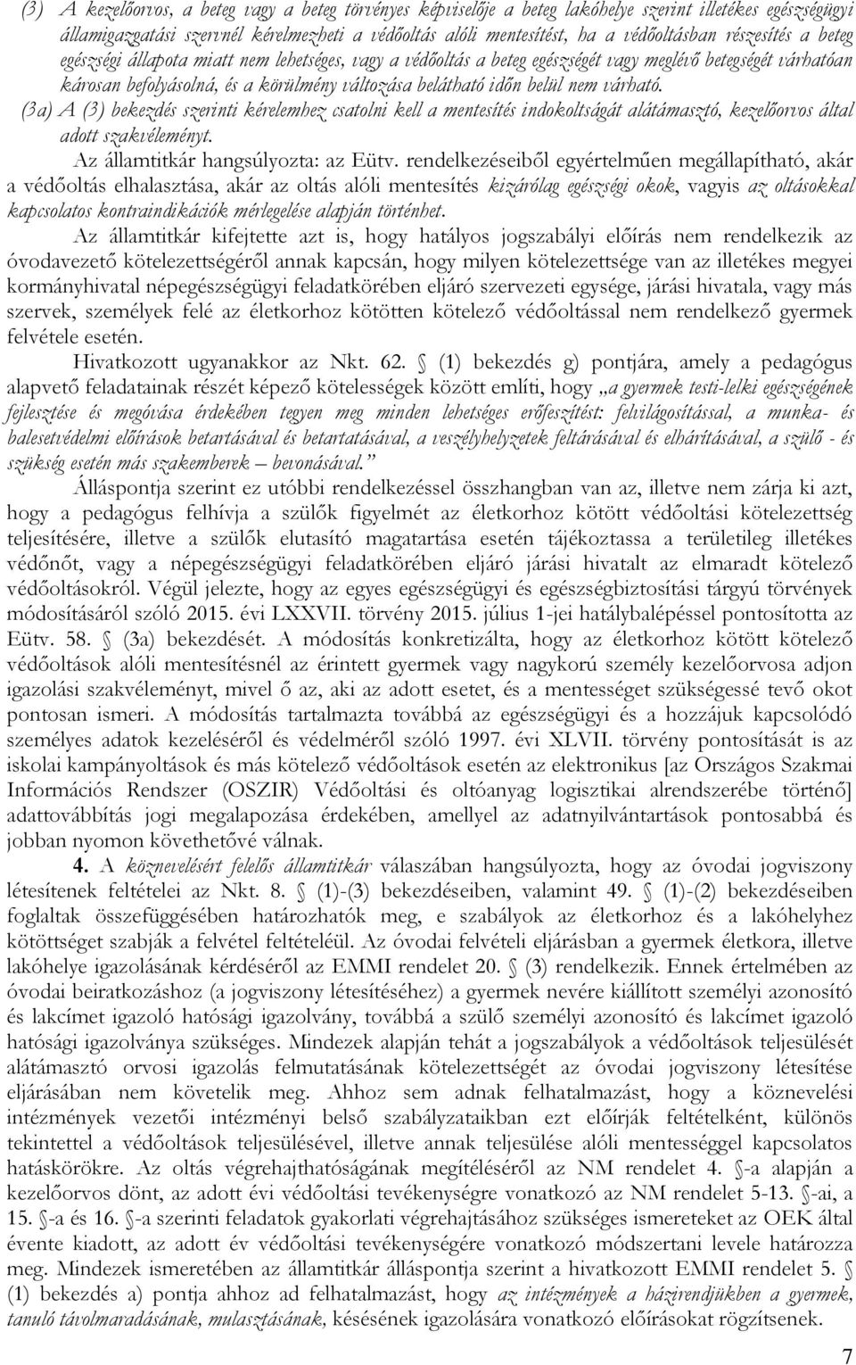 nem várható. (3a) A (3) bekezdés szerinti kérelemhez csatolni kell a mentesítés indokoltságát alátámasztó, kezelőorvos által adott szakvéleményt. Az államtitkár hangsúlyozta: az Eütv.