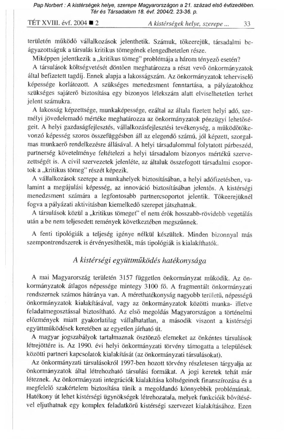 A társulások költségvetését dönt ően meghatározza a részt vev ő önkormányzatok által befizetett tagdíj. Ennek alapja a lakosságszám. Az önkormányzatok tehervisel ő képessége korlátozott.