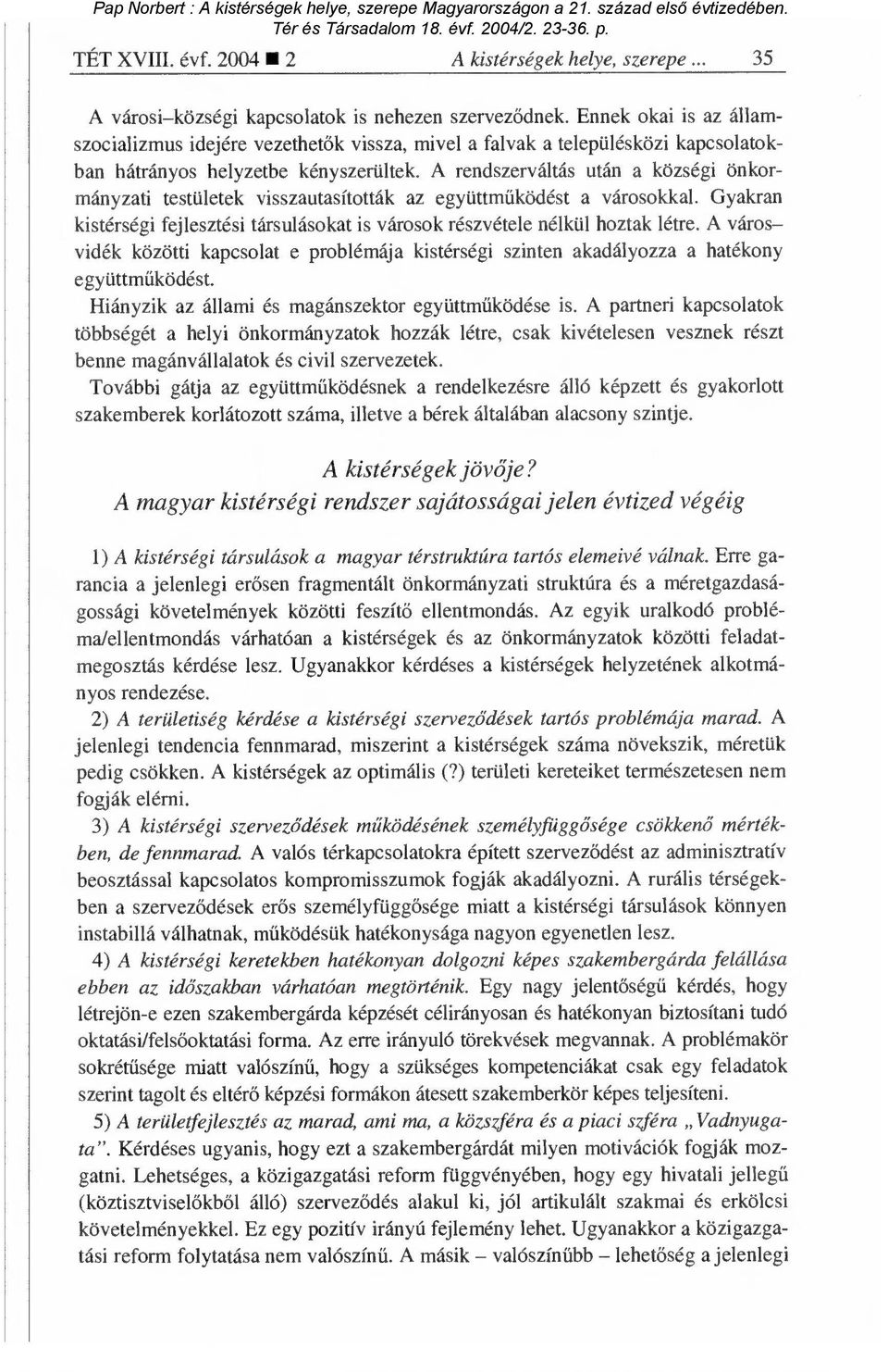 A rendszerváltás után a községi önkormányzati testületek visszautasították az együttm űködést a városokkal. Gyakran kistérségi fejlesztési társulásokat is városok részvétele nélkül hoztak létre.