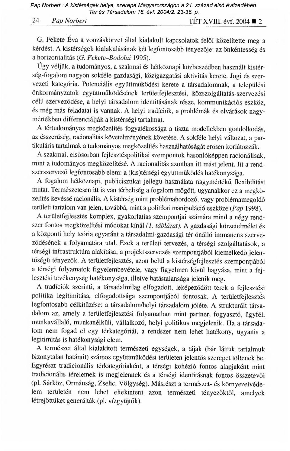 Úgy véljük, a tudományos, a szakmai és hétköznapi közbeszédben használt kistérség-fogalom nagyon sokféle gazdasági, közigazgatási aktivitás kerete. Jogi és szervezeti kategória.