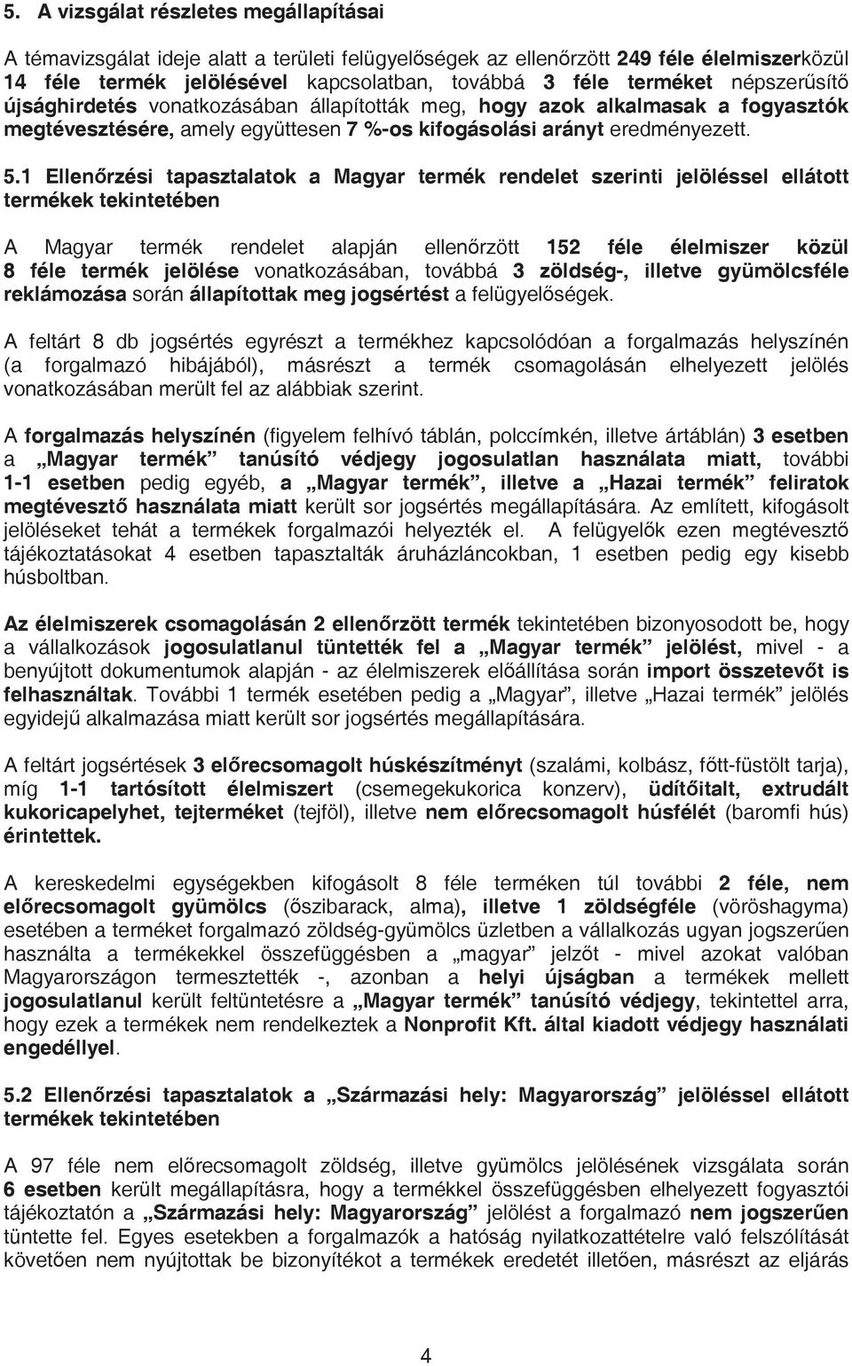 1 Ellenrzési tapasztalatok a Magyar termék rendelet szerinti jelöléssel ellátott termékek tekintetében A Magyar termék rendelet alapján ellenrzött 152 féle élelmiszer közül 8 féle termék jelölése