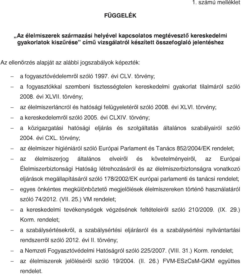 törvény; az élelmiszerláncról és hatósági felügyeletérl szóló 2008. évi XLVI. törvény; a kereskedelemrl szóló 2005. évi CLXIV.