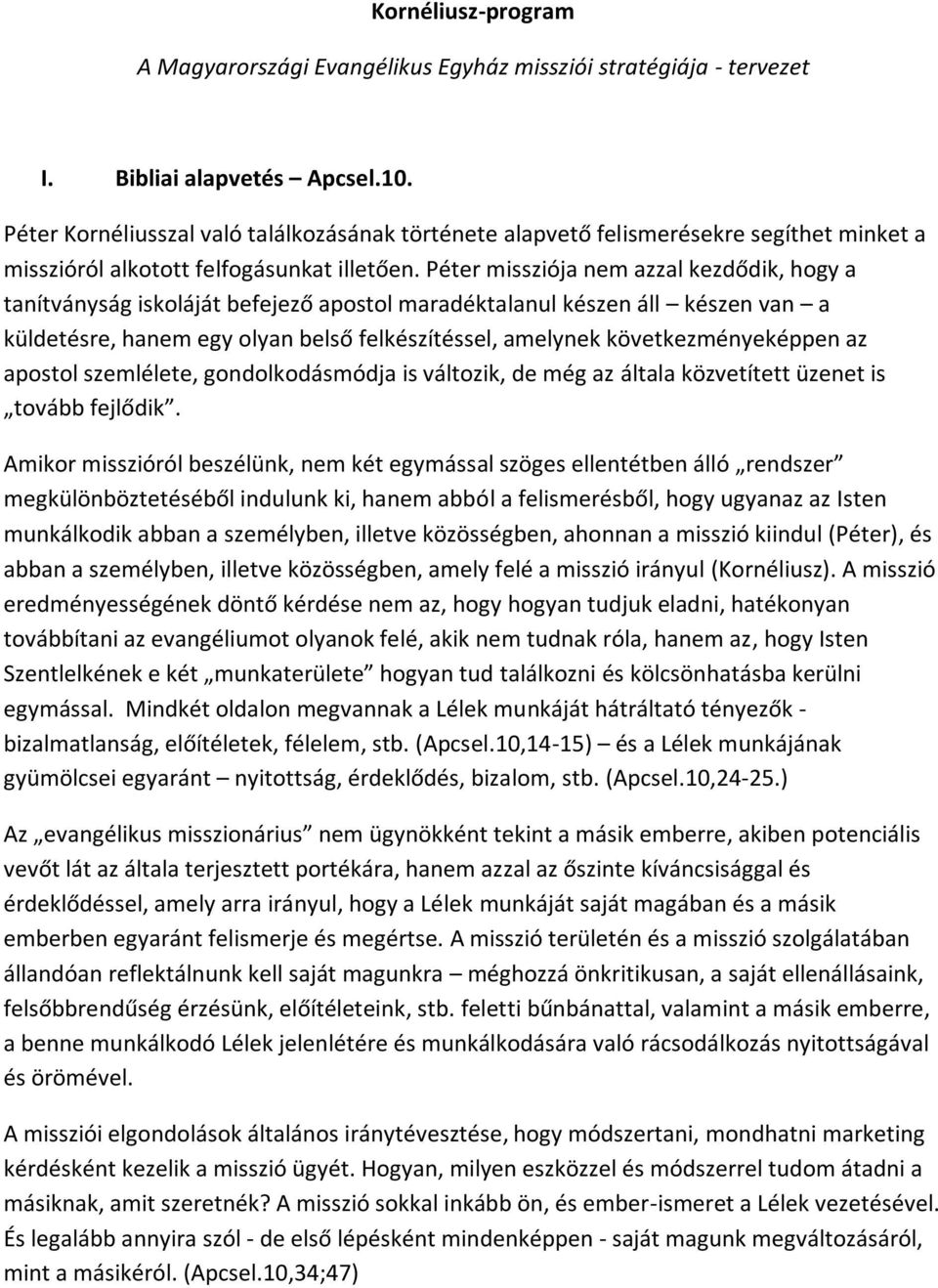 Péter missziója nem azzal kezdődik, hogy a tanítványság iskoláját befejező apostol maradéktalanul készen áll készen van a küldetésre, hanem egy olyan belső felkészítéssel, amelynek