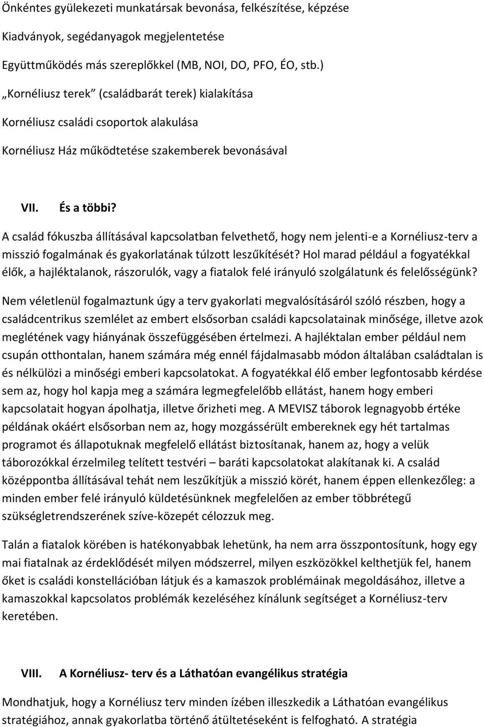 A család fókuszba állításával kapcsolatban felvethető, hogy nem jelenti-e a Kornéliusz-terv a misszió fogalmának és gyakorlatának túlzott leszűkítését?