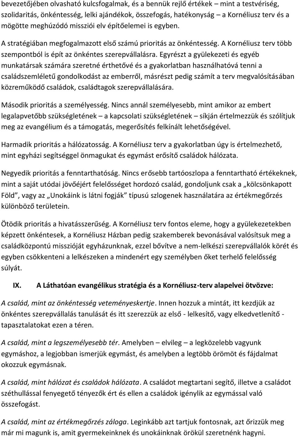 Egyrészt a gyülekezeti és egyéb munkatársak számára szeretné érthetővé és a gyakorlatban használhatóvá tenni a családszemléletű gondolkodást az emberről, másrészt pedig számít a terv megvalósításában