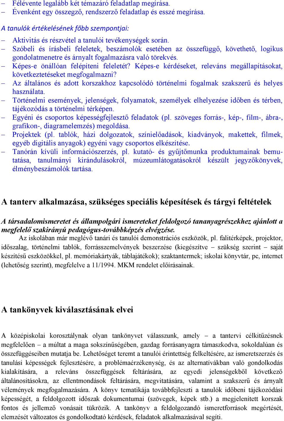 Szóbeli és írásbeli feleletek, beszámolók esetében az összefüggő, követhető, logikus gondolatmenetre és árnyalt fogalmazásra való törekvés. Képes-e önállóan felépíteni feleletét?