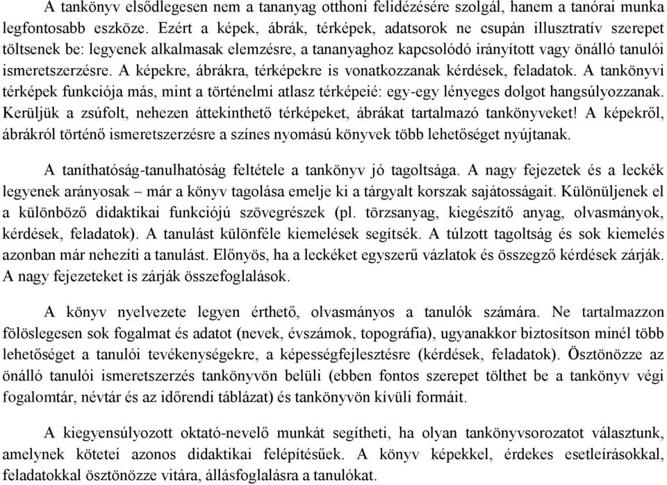 A képekre, ábrákra, térképekre is vonatkozzanak kérdések, feladatok. A tankönyvi térképek funkciója más, mint a történelmi atlasz térképeié: egy-egy lényeges dolgot hangsúlyozzanak.