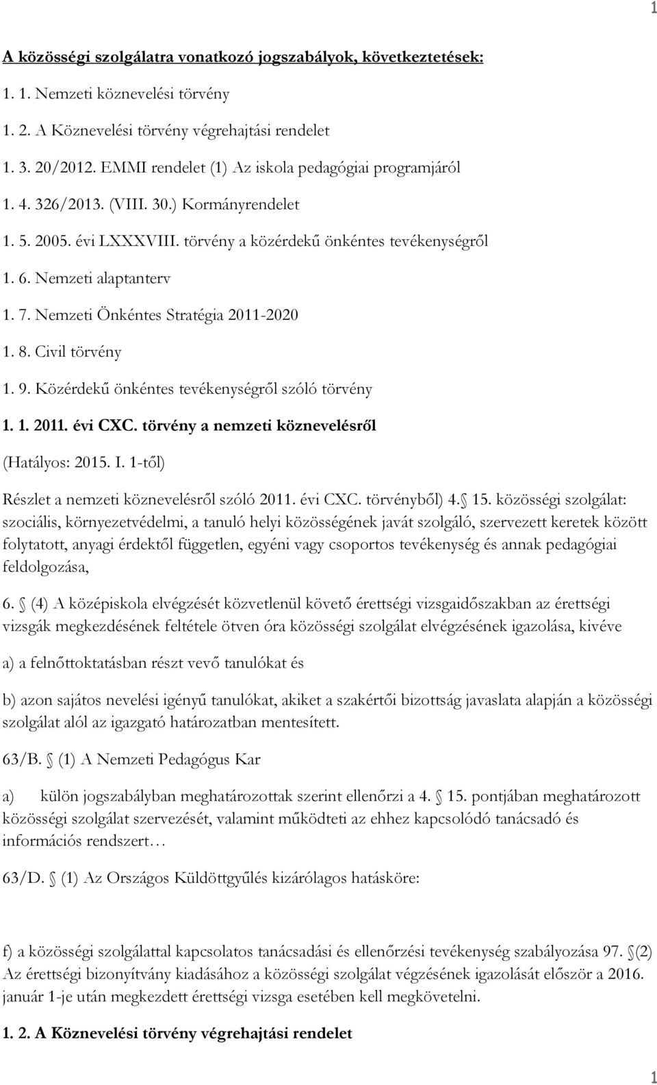 Nemzeti Önkéntes Stratégia 2011-2020 1. 8. Civil törvény 1. 9. Közérdekű önkéntes tevékenységről szóló törvény 1. 1. 2011. évi CXC. törvény a nemzeti köznevelésről (Hatályos: 2015. I.