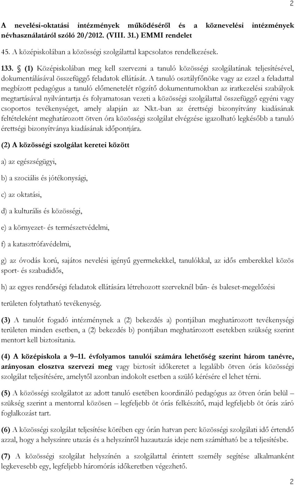 (1) Középiskolában meg kell szervezni a tanuló közösségi szolgálatának teljesítésével, dokumentálásával összefüggő feladatok ellátását.