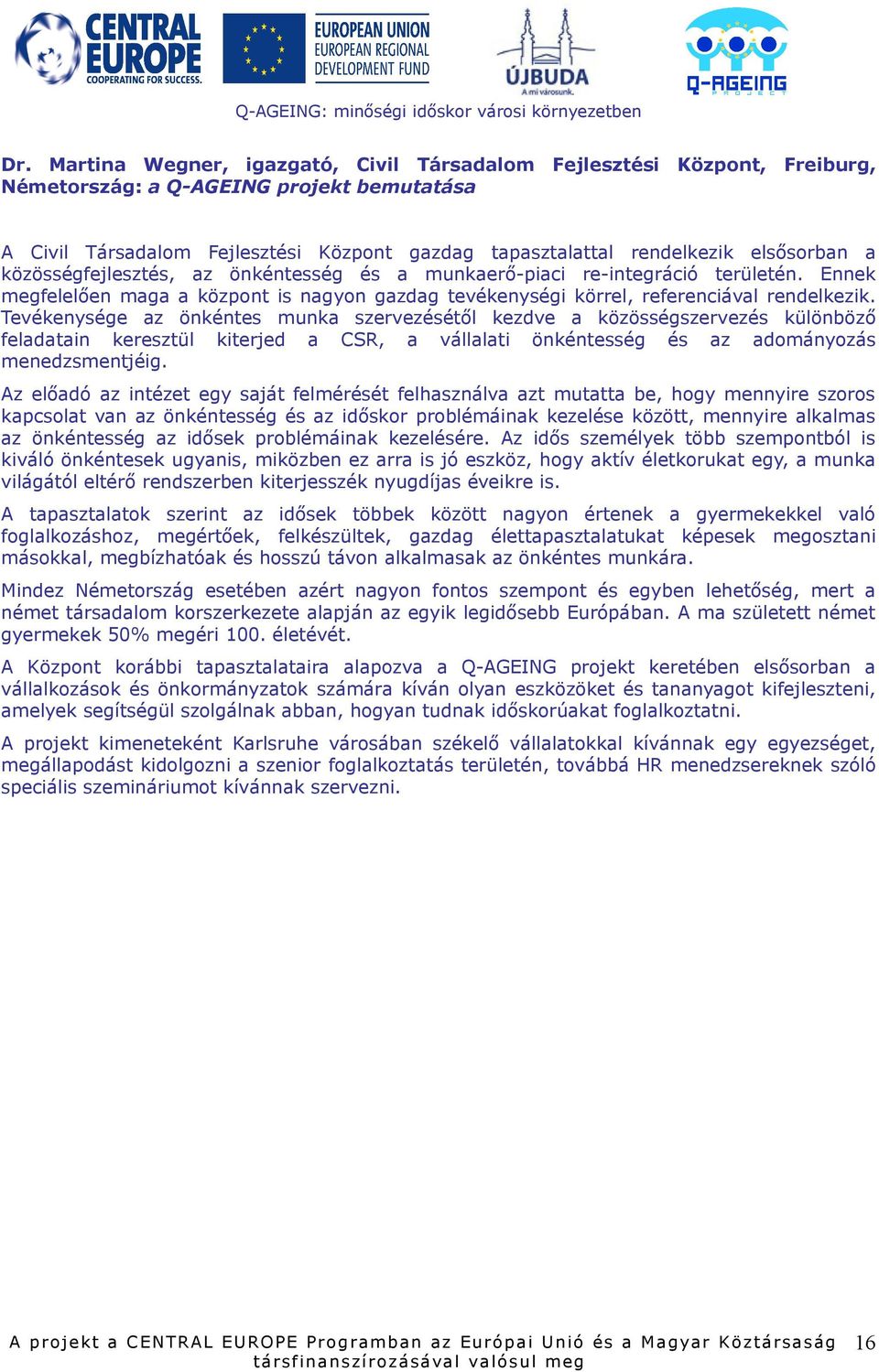 Tevékenysége az önkéntes munka szervezésétől kezdve a közösségszervezés különböző feladatain keresztül kiterjed a CSR, a vállalati önkéntesség és az adományozás menedzsmentjéig.