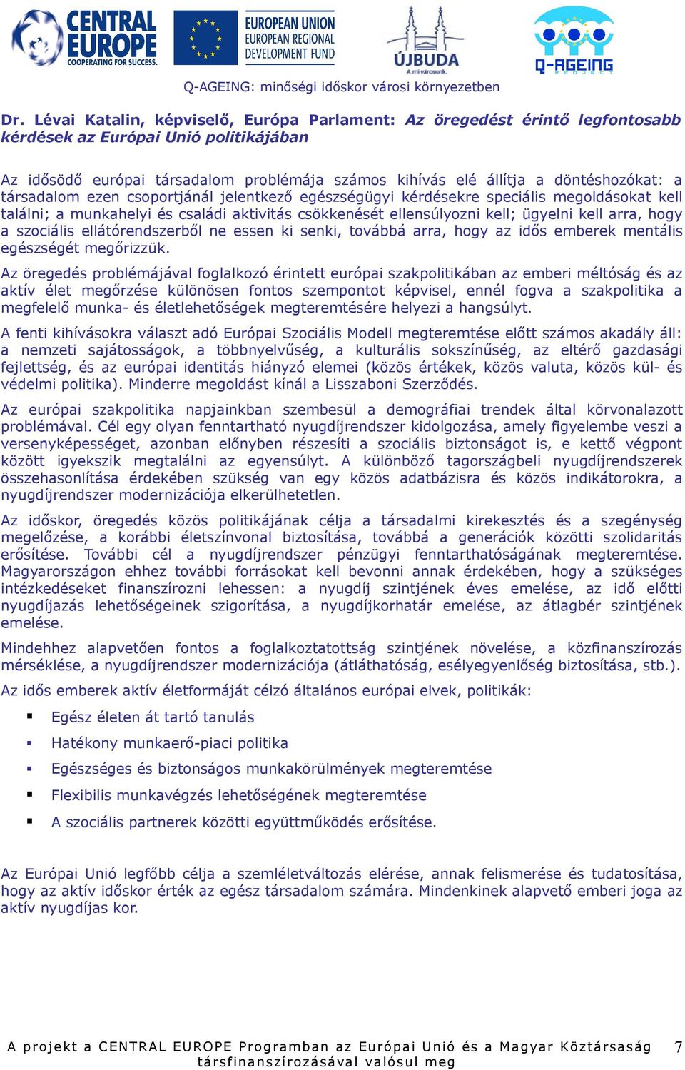 arra, hogy a szociális ellátórendszerből ne essen ki senki, továbbá arra, hogy az idős emberek mentális egészségét megőrizzük.