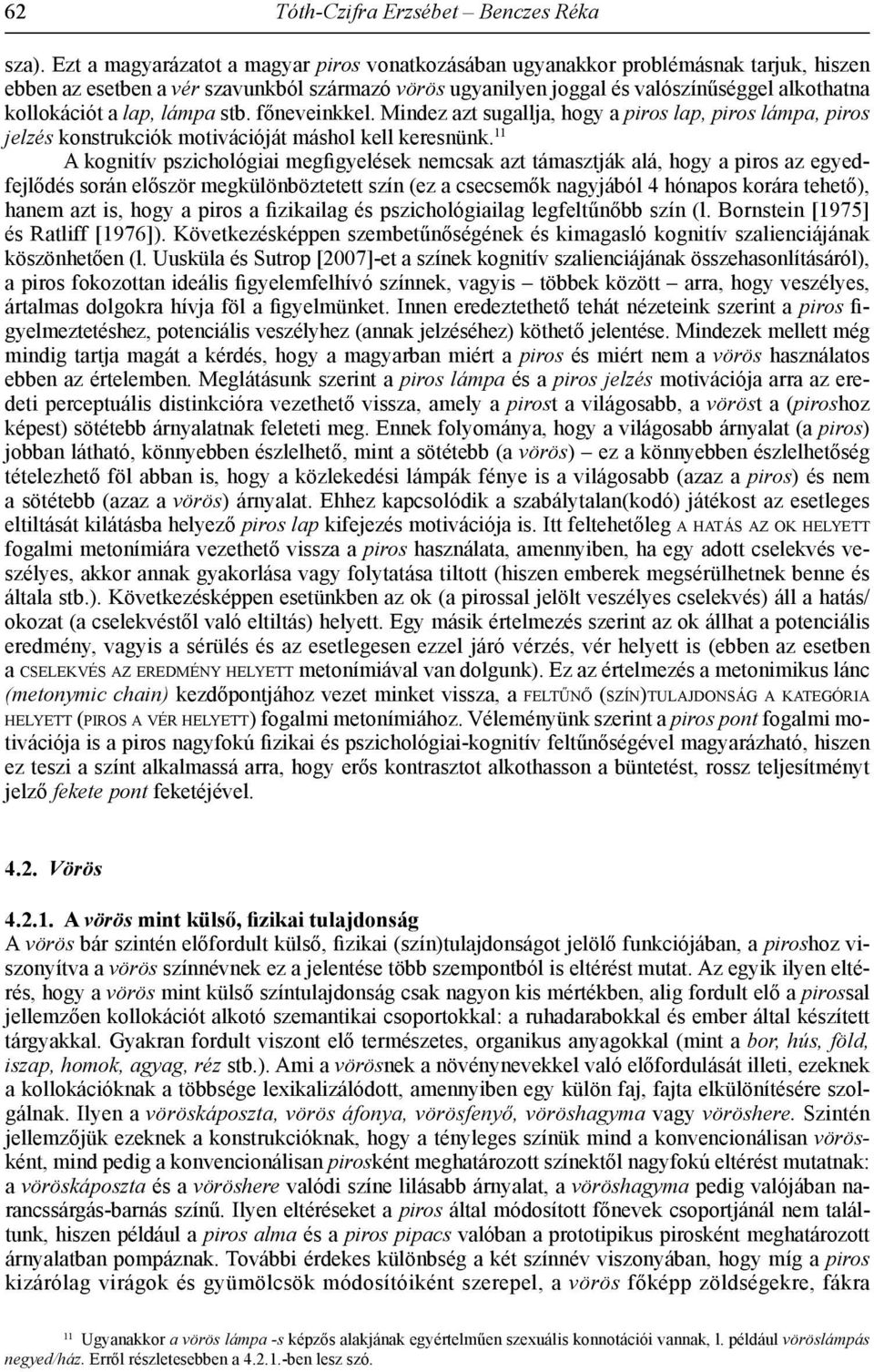 lap, lámpa stb. főneveinkkel. Mindez azt sugallja, hogy a piros lap, piros lámpa, piros jelzés konstrukciók motivációját máshol kell keresnünk.