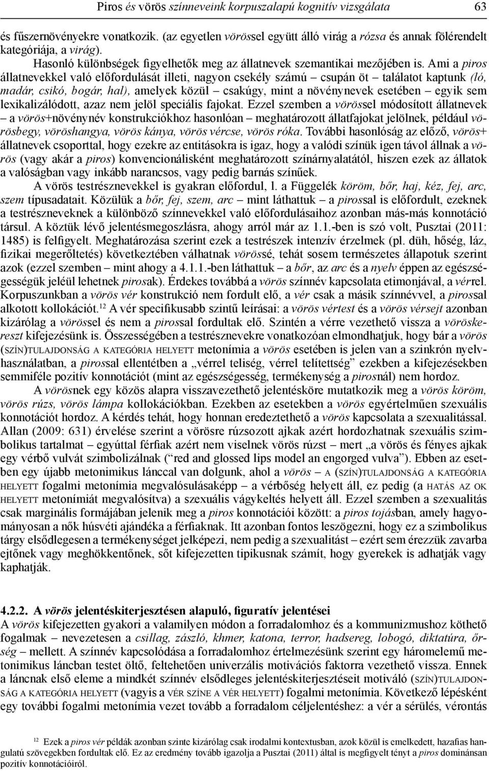 Ami a piros állatnevekkel való előfordulását illeti, nagyon csekély számú csupán öt találatot kaptunk (ló, madár, csikó, bogár, hal), amelyek közül csakúgy, mint a növénynevek esetében egyik sem