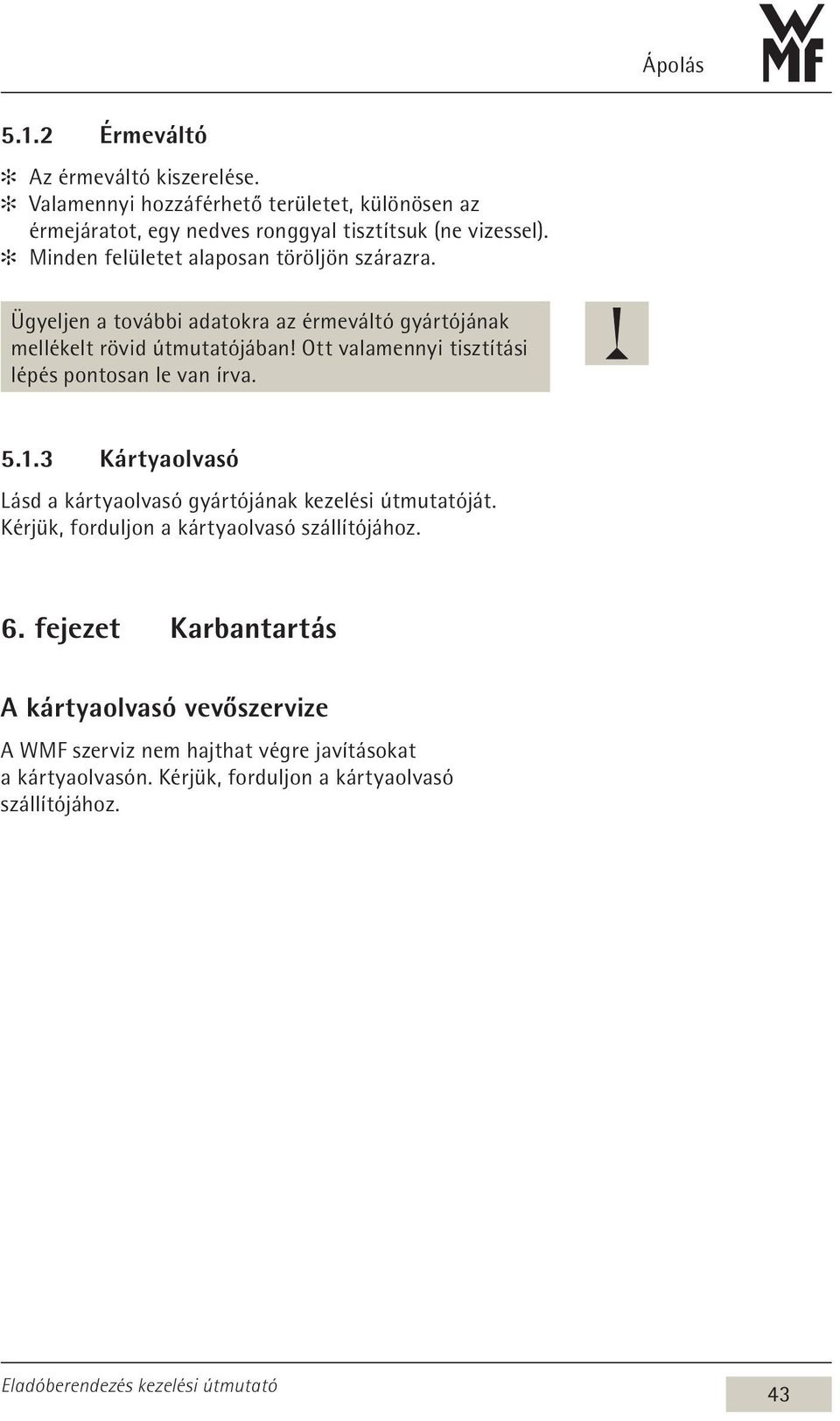 Ott valamennyi tisztítási lépés pontosan le van írva. 5.1.3 Kártyaolvasó Lásd a kártyaolvasó gyártójának kezelési útmutatóját.