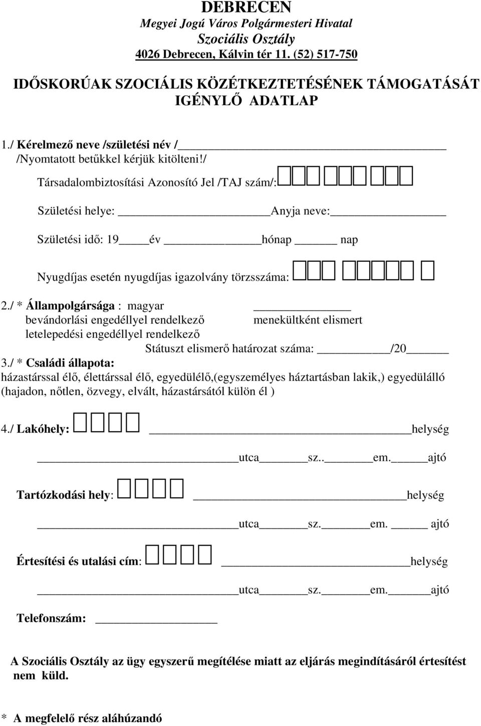 / Társadalombiztosítási Azonosító Jel /TAJ szám/: Születési helye: Anyja neve: Születési idő: 19 év hónap nap Nyugdíjas esetén nyugdíjas igazolvány törzsszáma: 2.