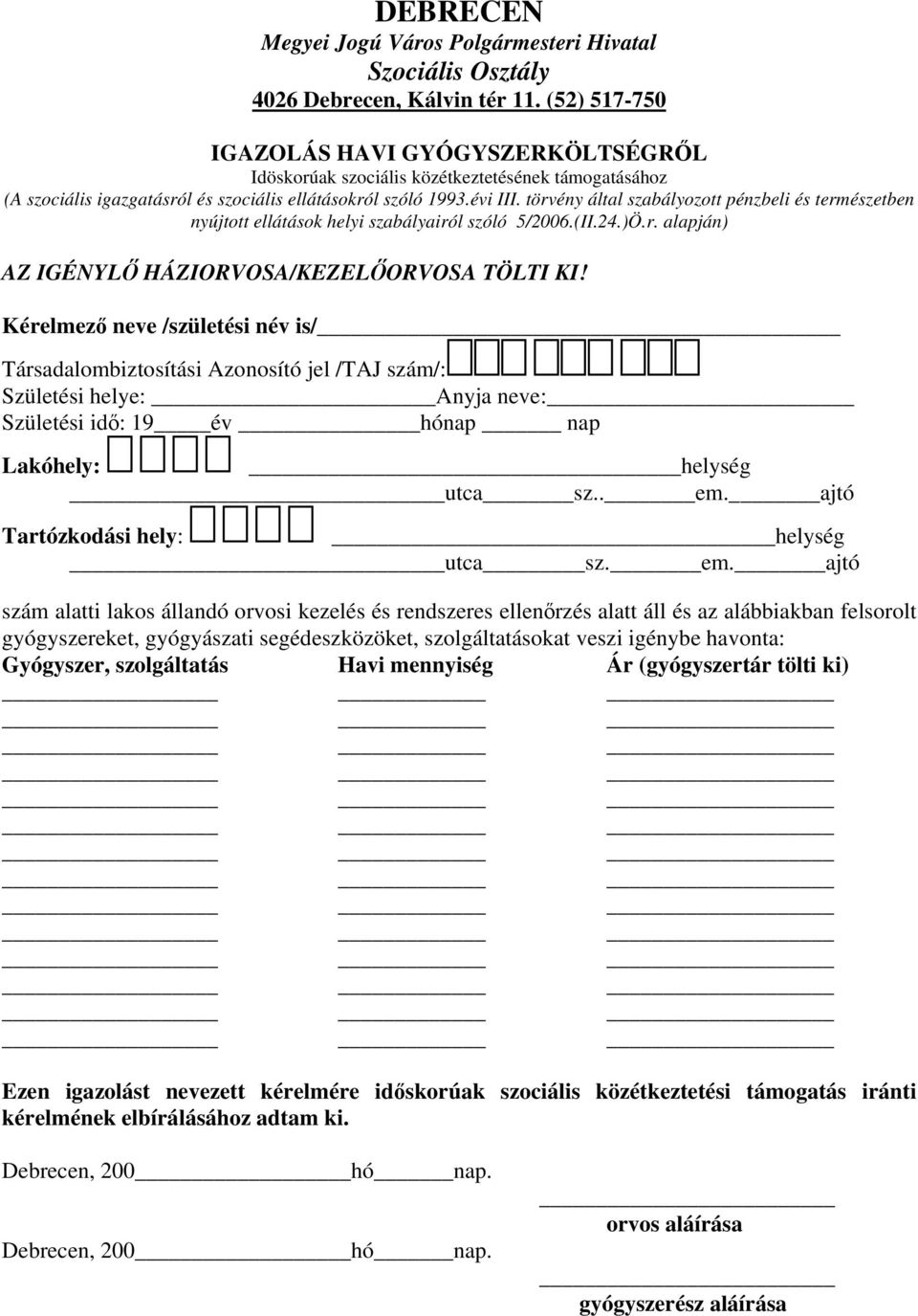 törvény által szabályozott pénzbeli és természetben nyújtott ellátások helyi szabályairól szóló 5/2006.(II.24.)Ö.r. alapján) AZ IGÉNYLŐ HÁZIORVOSA/KEZELŐORVOSA TÖLTI KI!