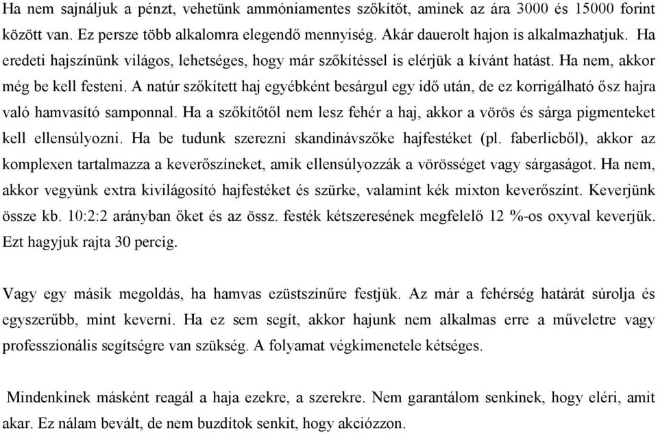 A natúr szőkített haj egyébként besárgul egy idő után, de ez korrigálható ősz hajra való hamvasító samponnal.